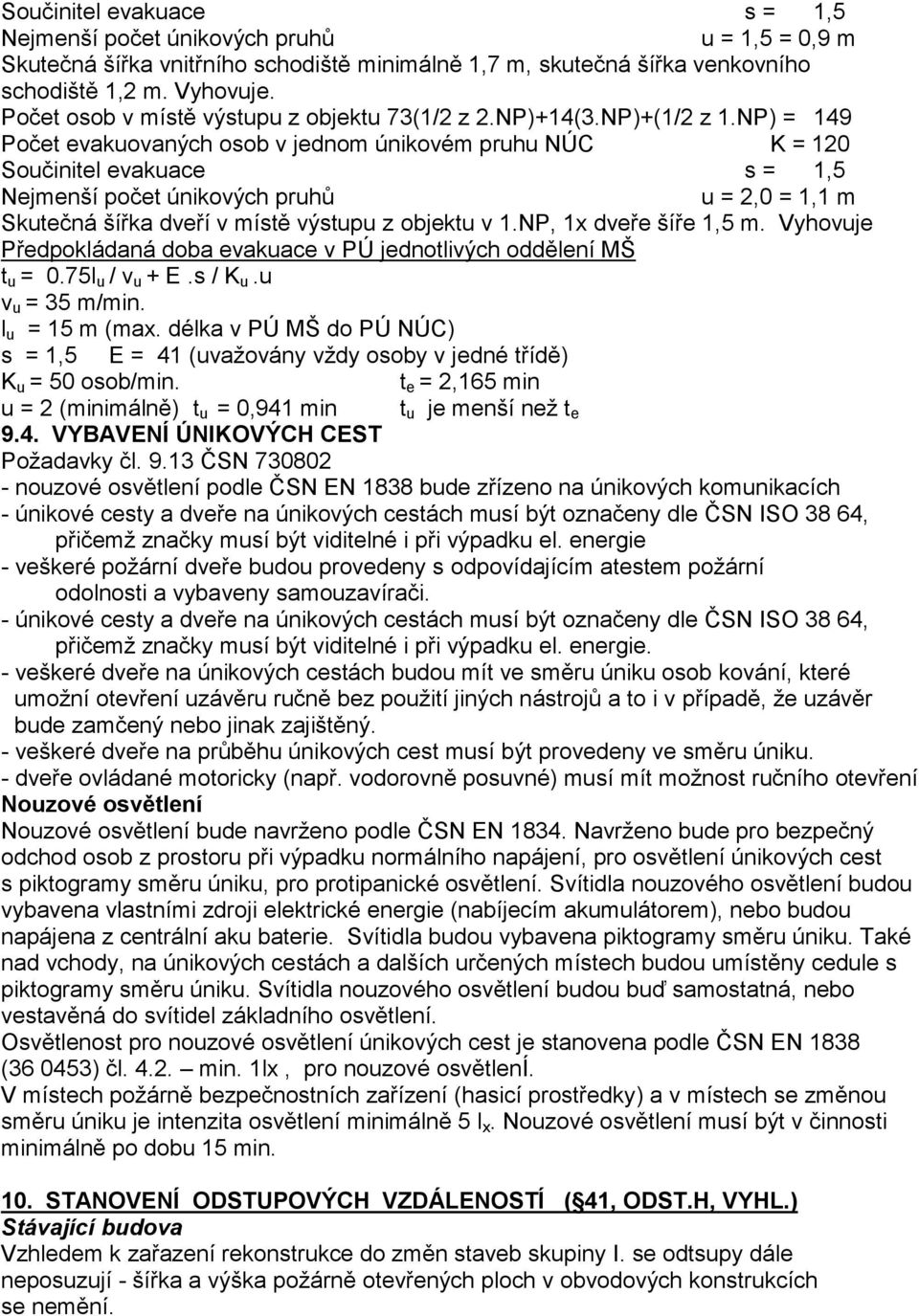 NP) = 149 Počet evakuovaných osob v jednom únikovém pruhu NÚC K = 120 Součinitel evakuace s = 1,5 Nejmenší počet únikových pruhů u = 2,0 = 1,1 m Skutečná šířka dveří v místě výstupu z objektu v 1.