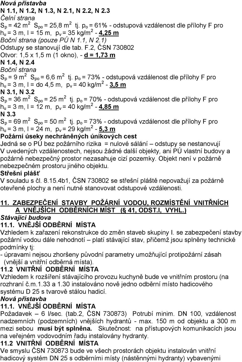 4, N 2.4 Boční strana S p = 9 m 2 S po = 6,6 m 2 tj. p o = 73% - odstupová vzdálenost dle přílohy F pro h u = 3 m, l = do 4,5 m, p v = 40 kg/m 2-3,5 m N 3.1, N 3.2 S p = 36 m 2 S po = 25 m 2 tj.