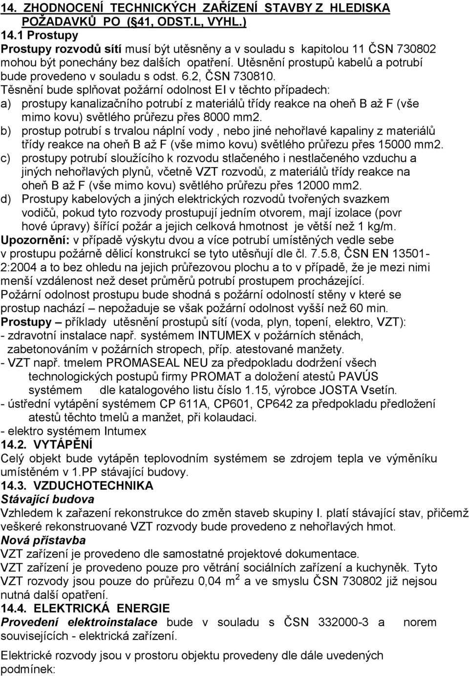 6.2, ČSN 730810. Těsnění bude splňovat požární odolnost EI v těchto případech: a) prostupy kanalizačního potrubí z materiálů třídy reakce na oheň B až F (vše mimo kovu) světlého průřezu přes 8000 mm2.