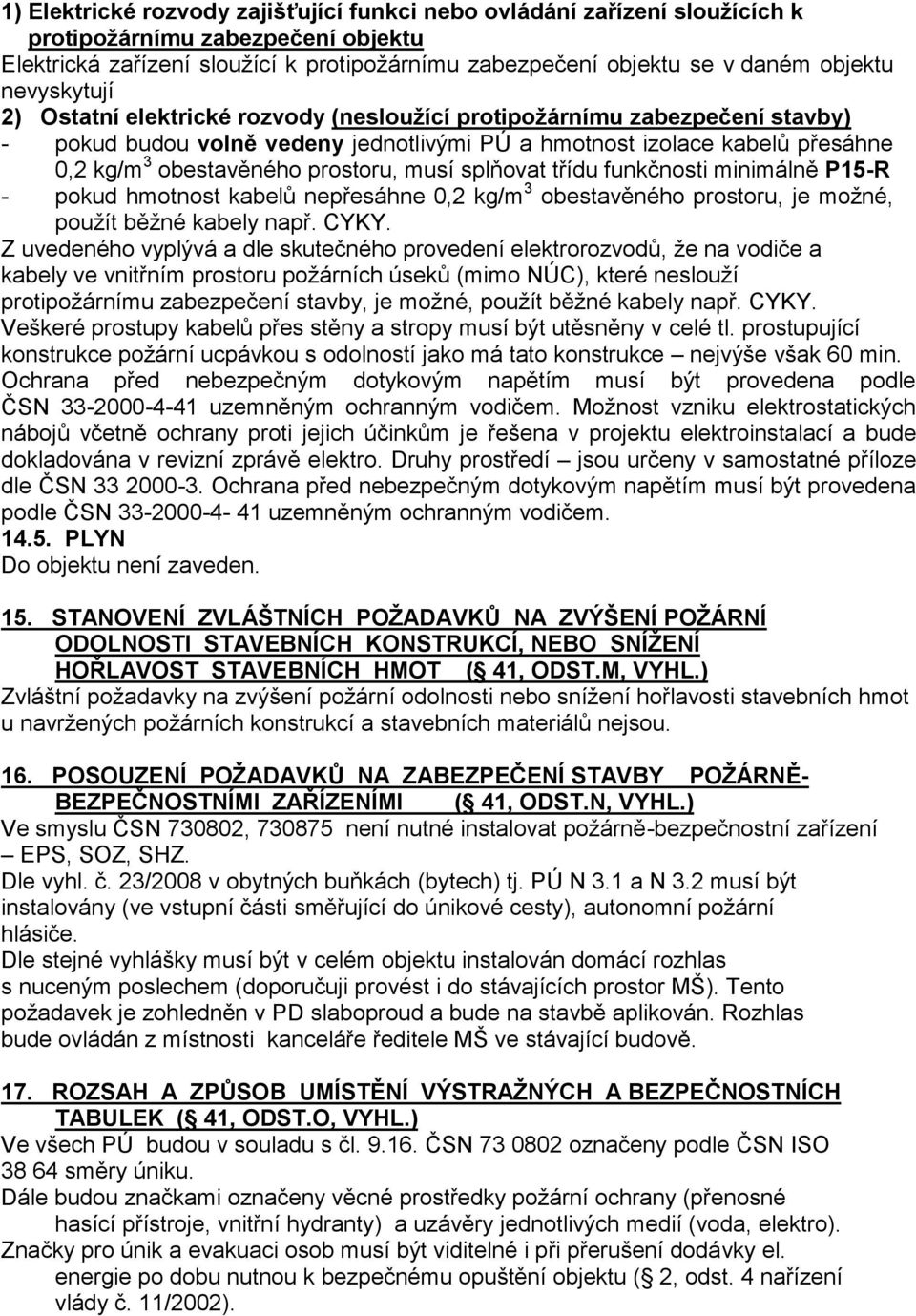 prostoru, musí splňovat třídu funkčnosti minimálně P15-R - pokud hmotnost kabelů nepřesáhne 0,2 kg/m 3 obestavěného prostoru, je možné, použít běžné kabely např. CYKY.