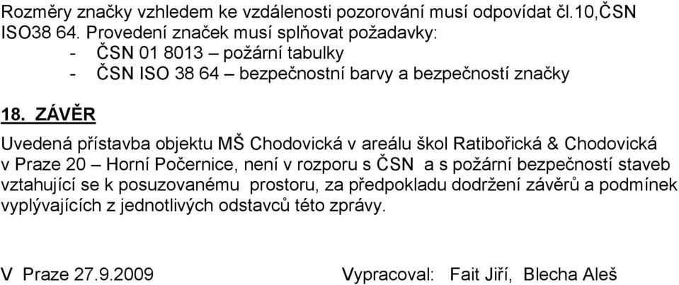 ZÁVĚR Uvedená přístavba objektu MŠ Chodovická v areálu škol Ratibořická & Chodovická v Praze 20 Horní Počernice, není v rozporu s ČSN a s