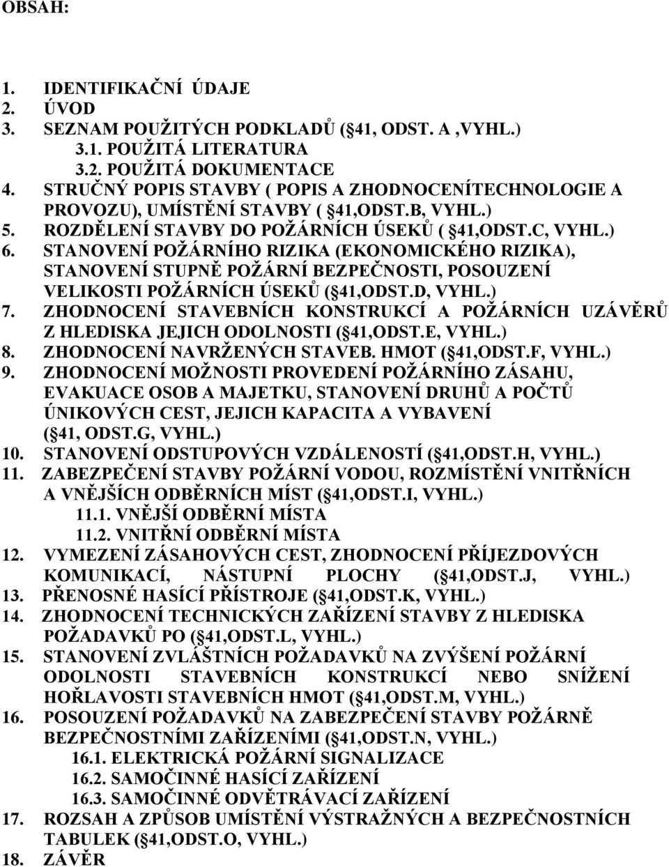 STANOVENÍ POŽÁRNÍHO RIZIKA (EKONOMICKÉHO RIZIKA), STANOVENÍ STUPNĚ POŽÁRNÍ BEZPEČNOSTI, POSOUZENÍ VELIKOSTI POŽÁRNÍCH ÚSEKŮ ( 41,ODST.D, VYHL.) 7.