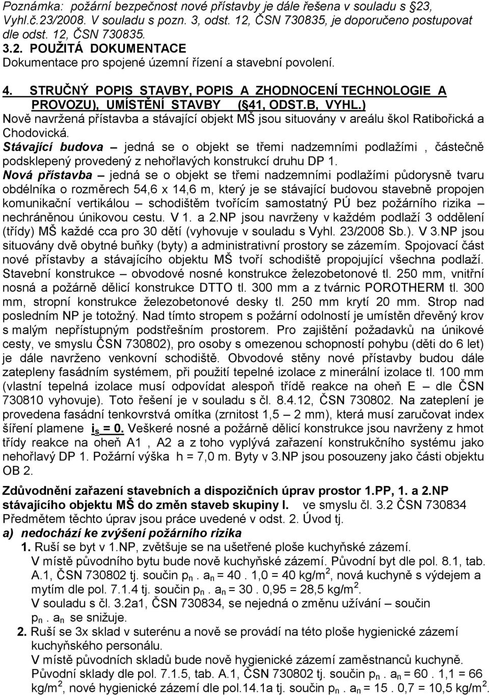 ) Nově navržená přístavba a stávající objekt MŠ jsou situovány v areálu škol Ratibořická a Chodovická.