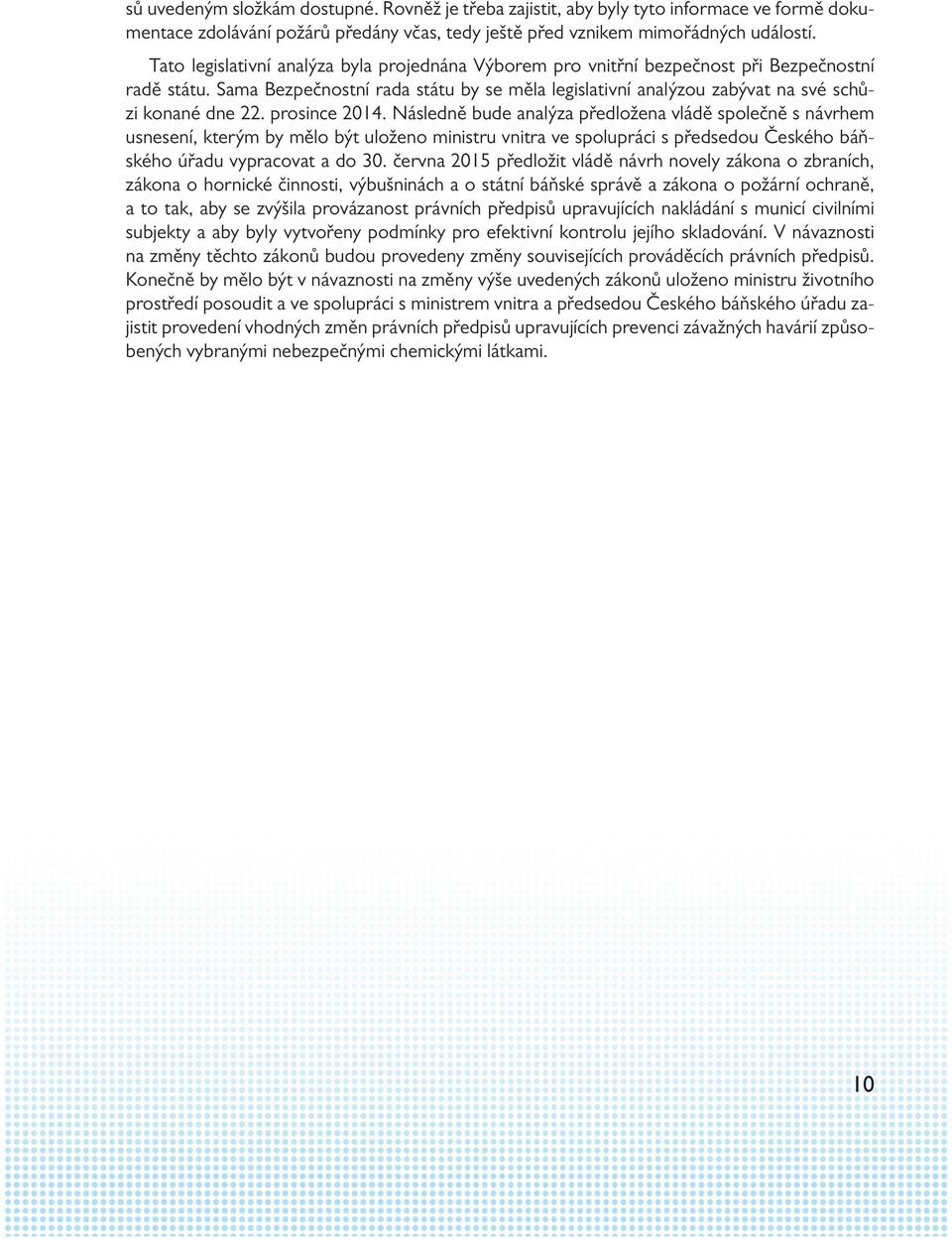 prosince 2014. Následně bude analýza předložena vládě společně s návrhem usnesení, kterým by mělo být uloženo ministru vnitra ve spolupráci s předsedou Českého báňského úřadu vypracovat a do 30.