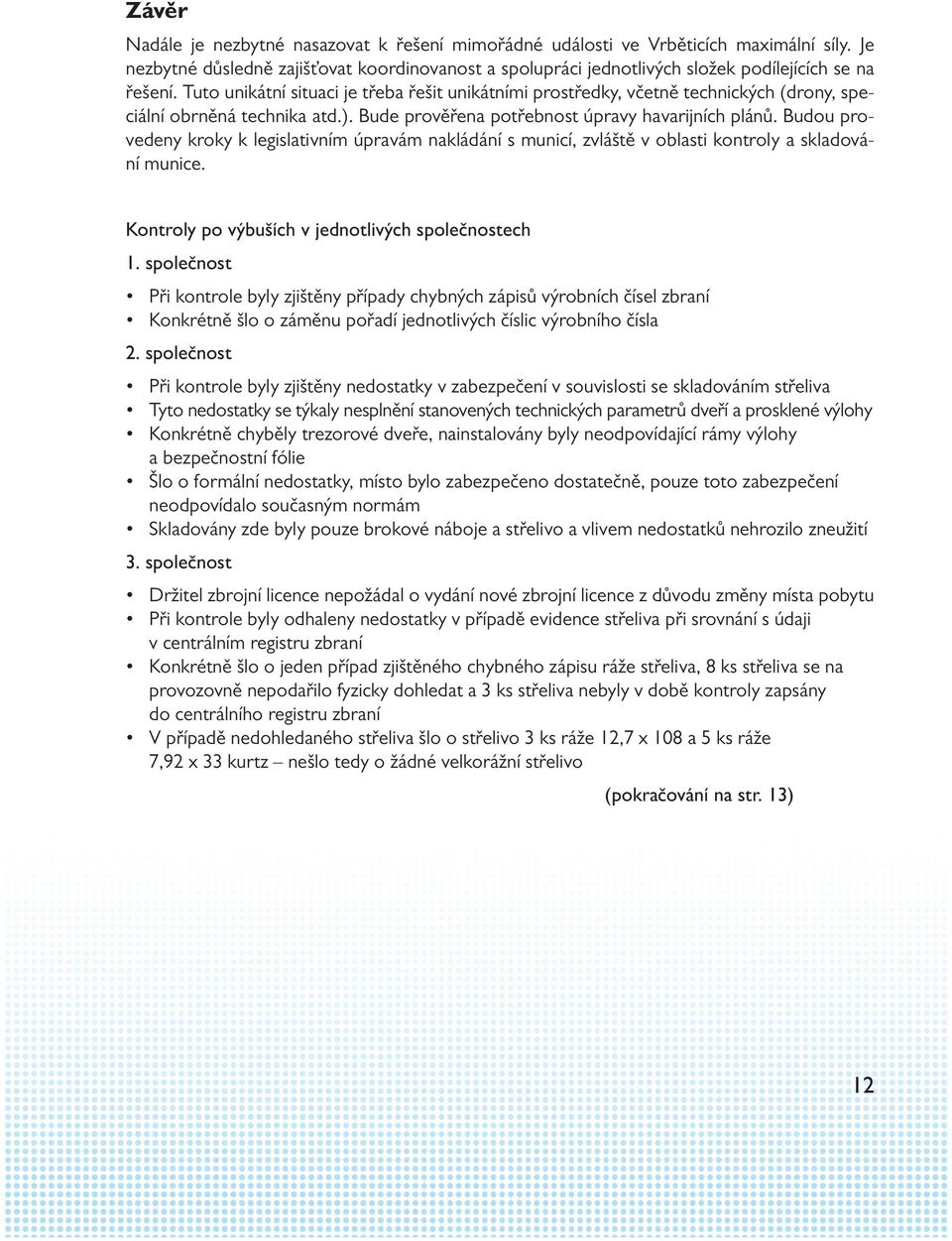 Budou provedeny kroky k legislativním úpravám nakládání s municí, zvláště v oblasti kontroly a skladování munice. Kontroly po výbuších v jednotlivých společnostech 1.