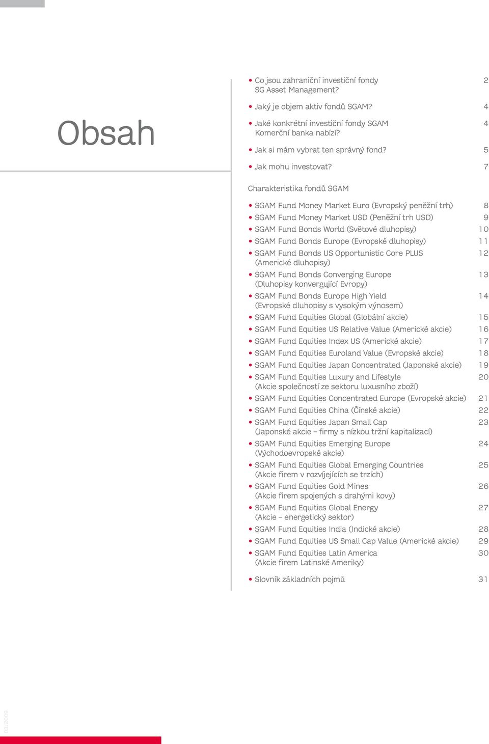 7 Charakteristika fondů SGAM SGAM Fund Money Market Euro (Evropský peněžní trh) 8 SGAM Fund Money Market USD (Peněžní trh USD) 9 SGAM Fund Bonds World (Světové dluhopisy) 10 SGAM Fund Bonds Europe