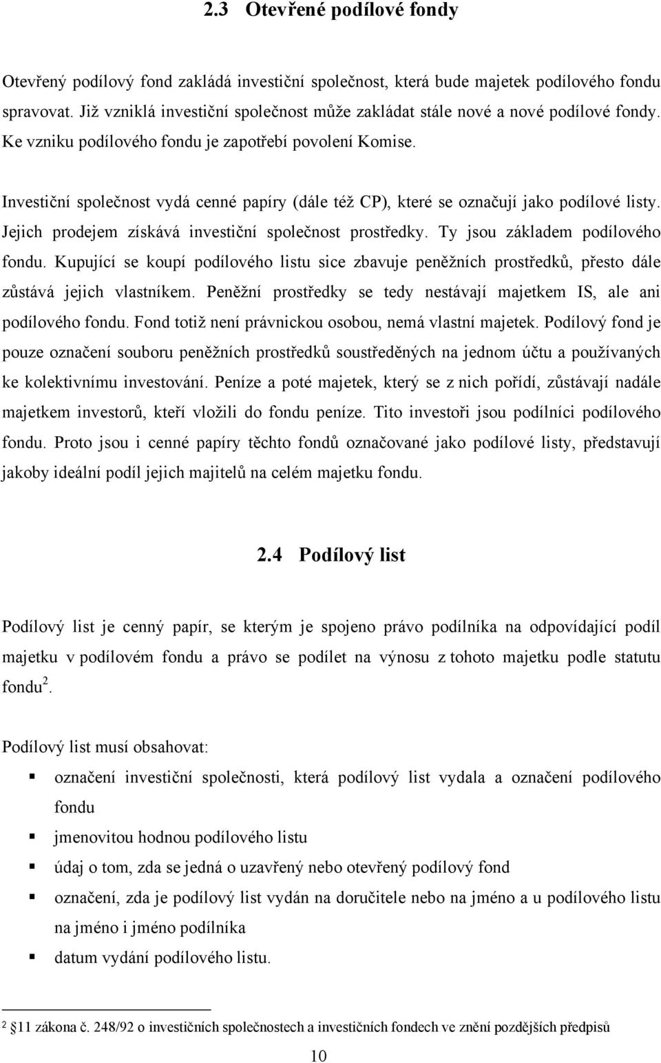 Investi ní spole nost vydá cenné papíry (dále též CP), které se ozna ují jako podílové listy. Jejich prodejem získává investi ní spole nost prost edky. Ty jsou základem podílového fondu.