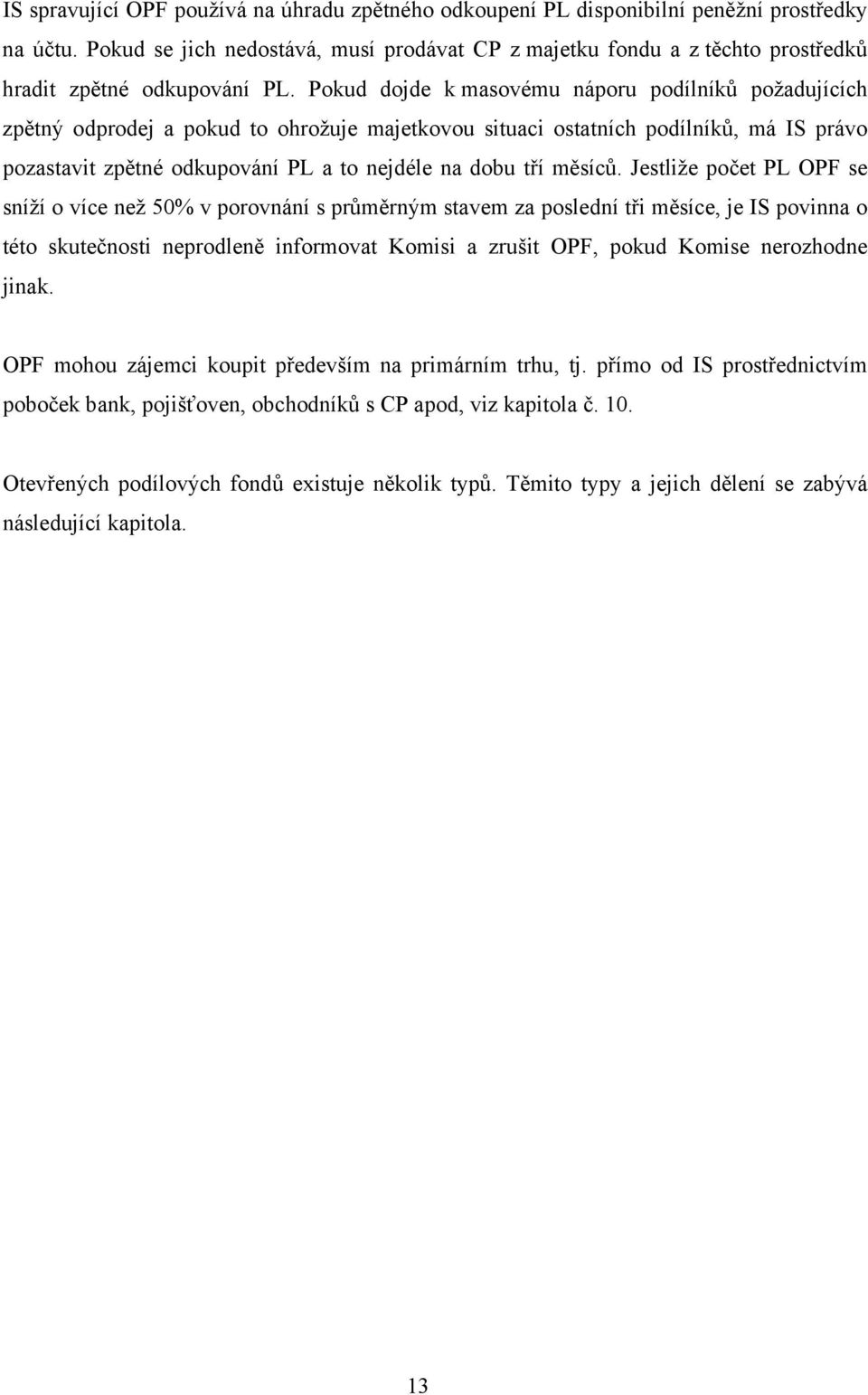 Pokud dojde k masovému náporu podílník požadujících zp tný odprodej a pokud to ohrožuje majetkovou situaci ostatních podílník, má IS právo pozastavit zp tné odkupování PL a to nejdéle na dobu t í m