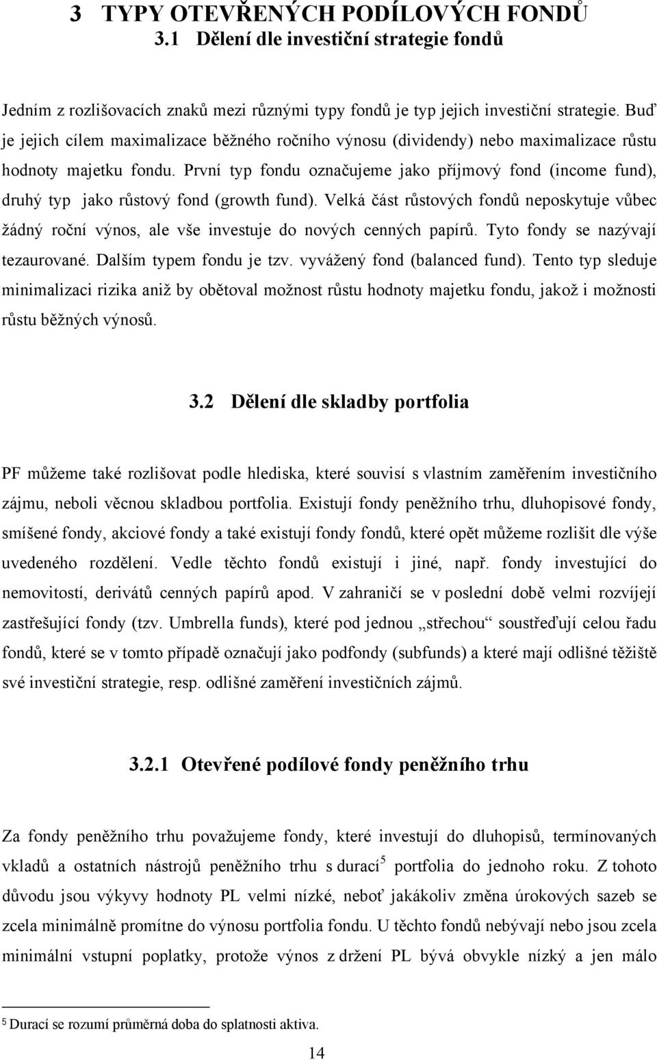 První typ fondu ozna ujeme jako p íjmový fond (income fund), druhý typ jako r stový fond (growth fund).