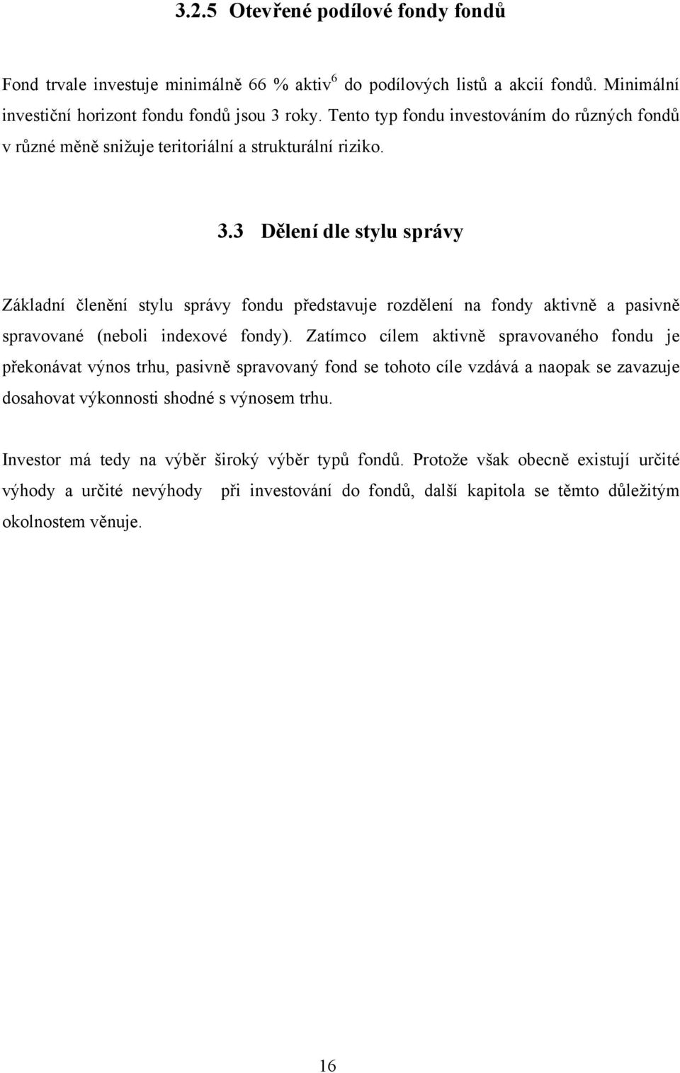 3 D lení dle stylu správy Základní len ní stylu správy fondu p edstavuje rozd lení na fondy aktivn a pasivn spravované (neboli indexové fondy).