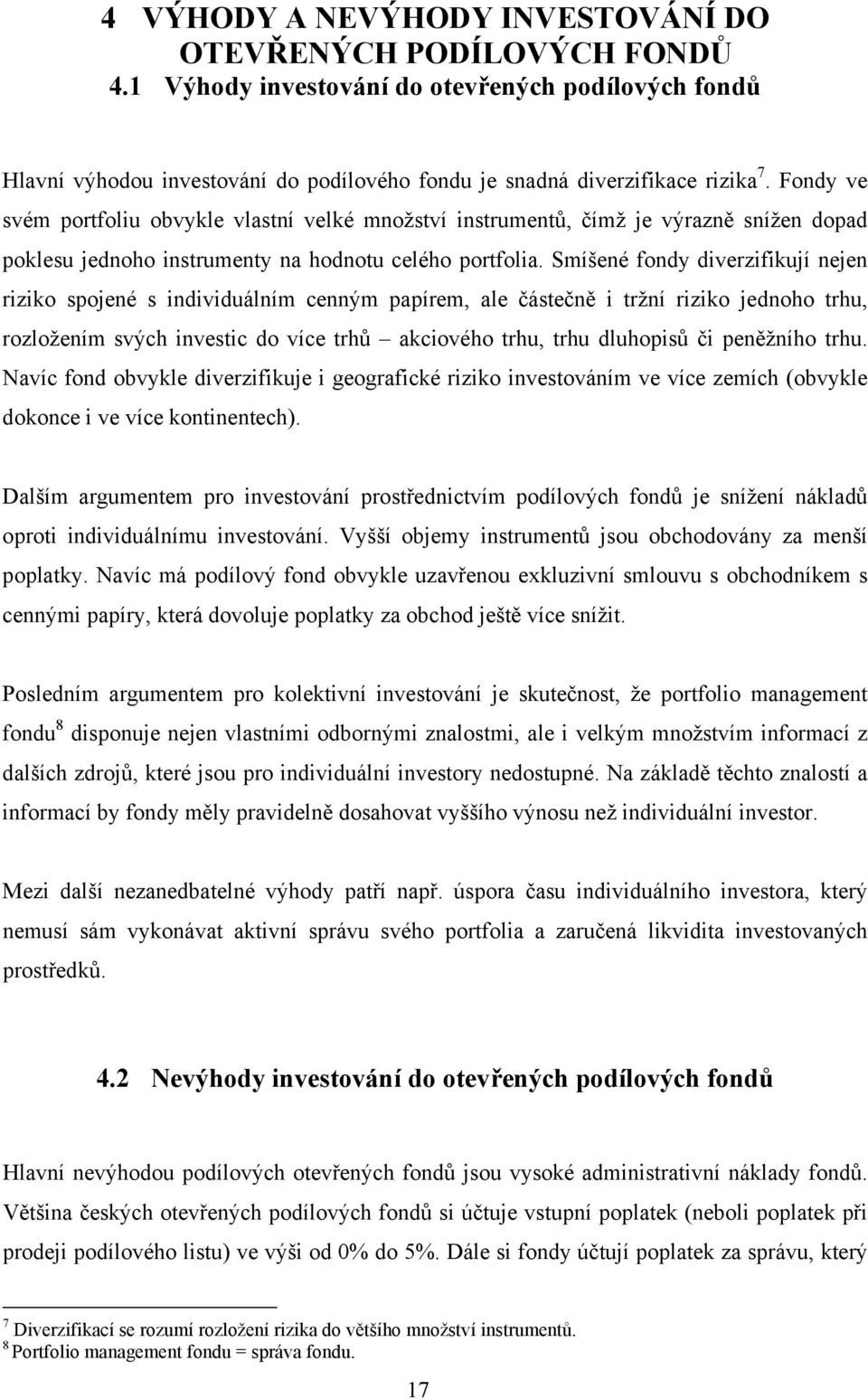 Smíšené fondy diverzifikují nejen riziko spojené s individuálním cenným papírem, ale áste n i tržní riziko jednoho trhu, rozložením svých investic do více trh akciového trhu, trhu dluhopis i pen