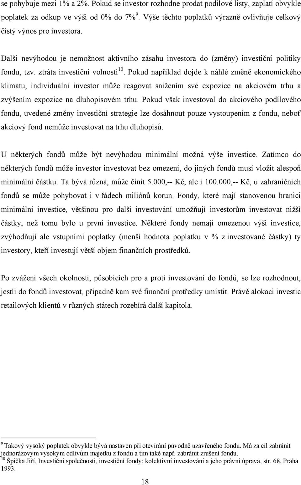 Pokud nap íklad dojde k náhlé zm n ekonomického klimatu, individuální investor m že reagovat snížením své expozice na akciovém trhu a zvýšením expozice na dluhopisovém trhu.