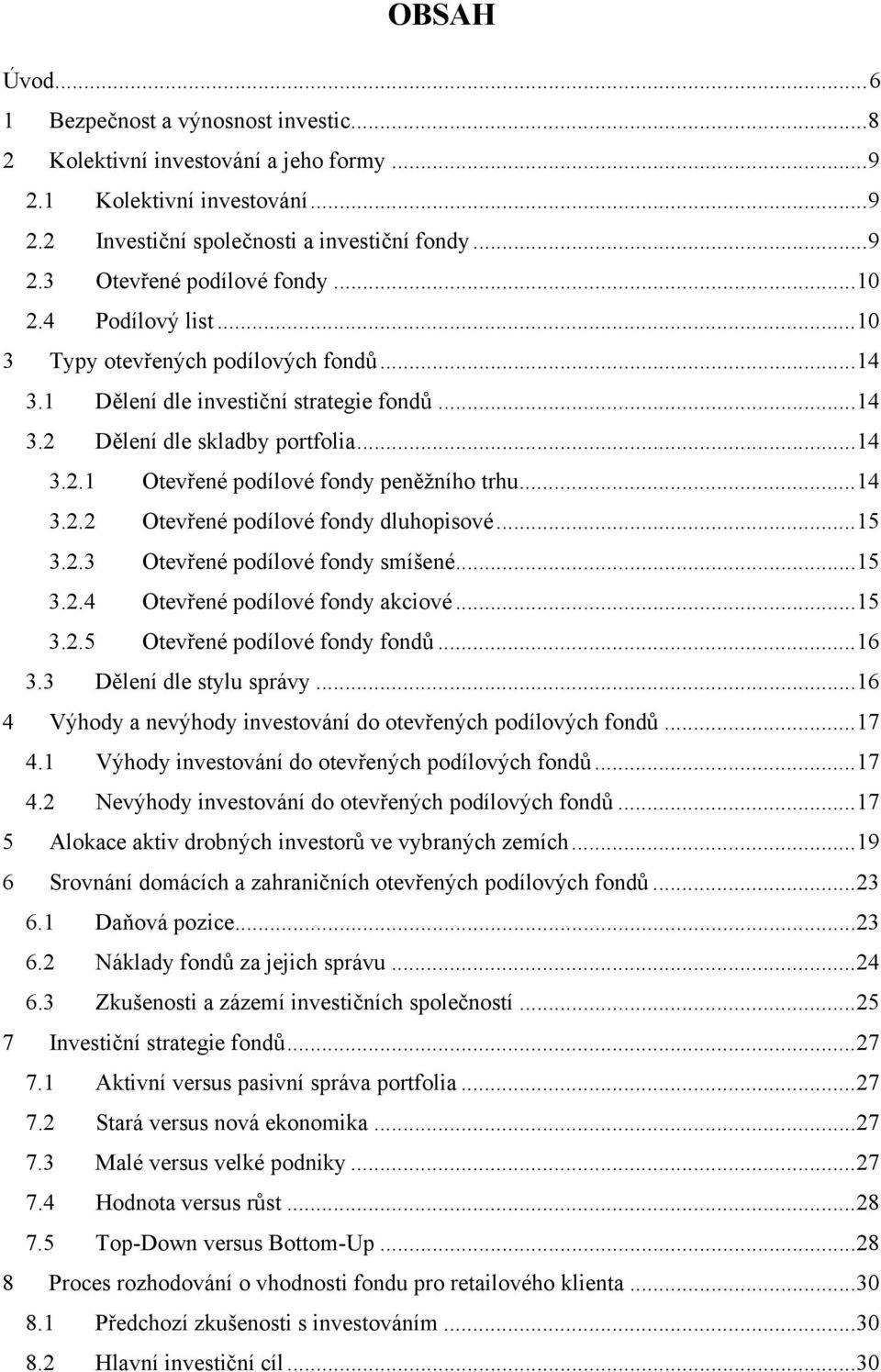 ..14 3.2.2 Otev ené podílové fondy dluhopisové...15 3.2.3 Otev ené podílové fondy smíšené...15 3.2.4 Otev ené podílové fondy akciové...15 3.2.5 Otev ené podílové fondy fond...16 3.