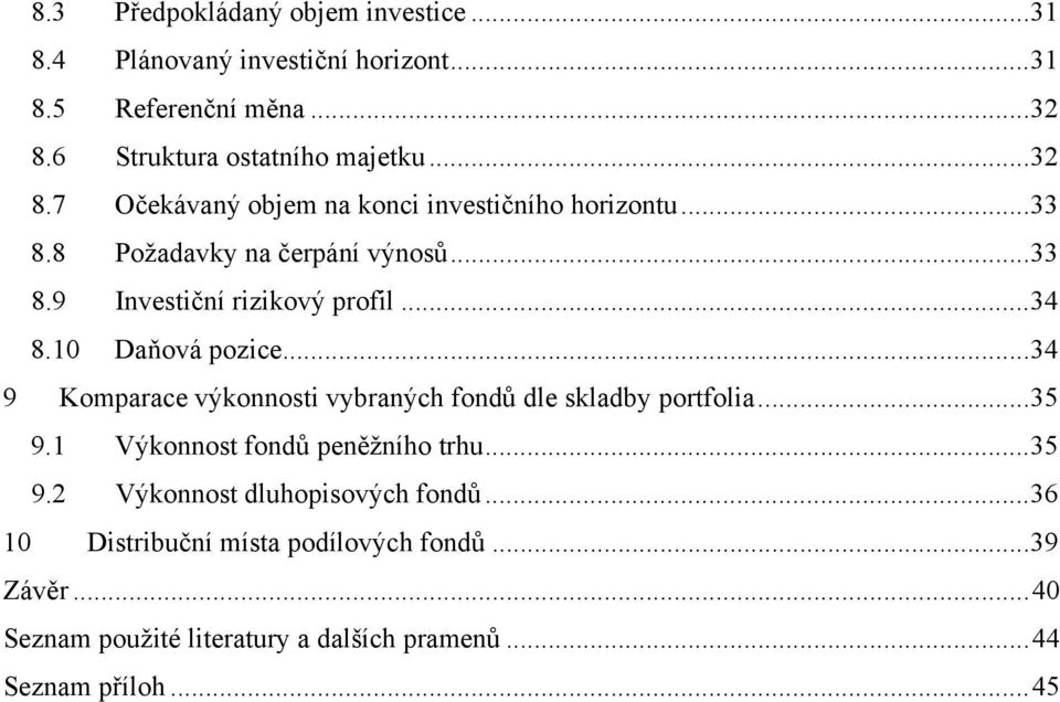 10 Da ová pozice...34 9 Komparace výkonnosti vybraných fond dle skladby portfolia...35 9.1 Výkonnost fond pen žního trhu...35 9.2 Výkonnost dluhopisových fond.