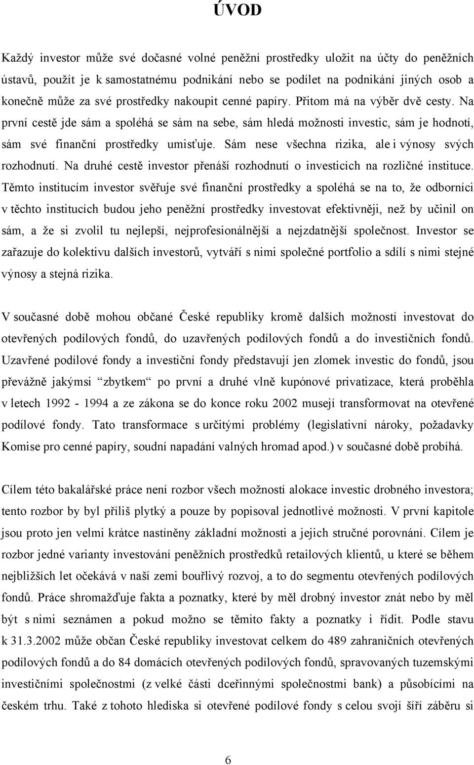 Sám nese všechna rizika, ale i výnosy svých rozhodnutí. Na druhé cest investor p enáší rozhodnutí o investicích na rozli né instituce.