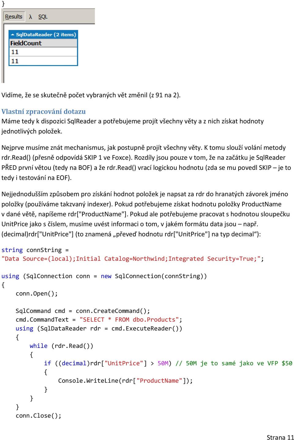 Rozdíly jsou pouze v tom, že na začátku je SqlReader PŘED první větou (tedy na BOF) a že rdr.read() vrací logickou hodnotu (zda se mu povedl SKIP je to tedy i testování na EOF).