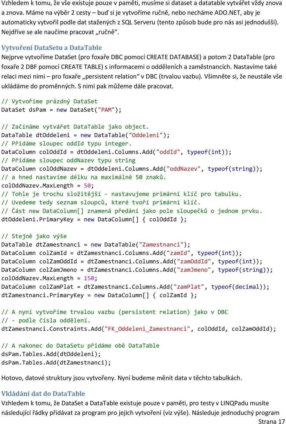 Vytvoření DataSetu a DataTable Nejprve vytvoříme DataSet (pro foxaře DBC pomocí CREATE DATABASE) a potom 2 DataTable (pro foxaře 2 DBF pomocí CREATE TABLE) s informacemi o odděleních a zaměstnancích.