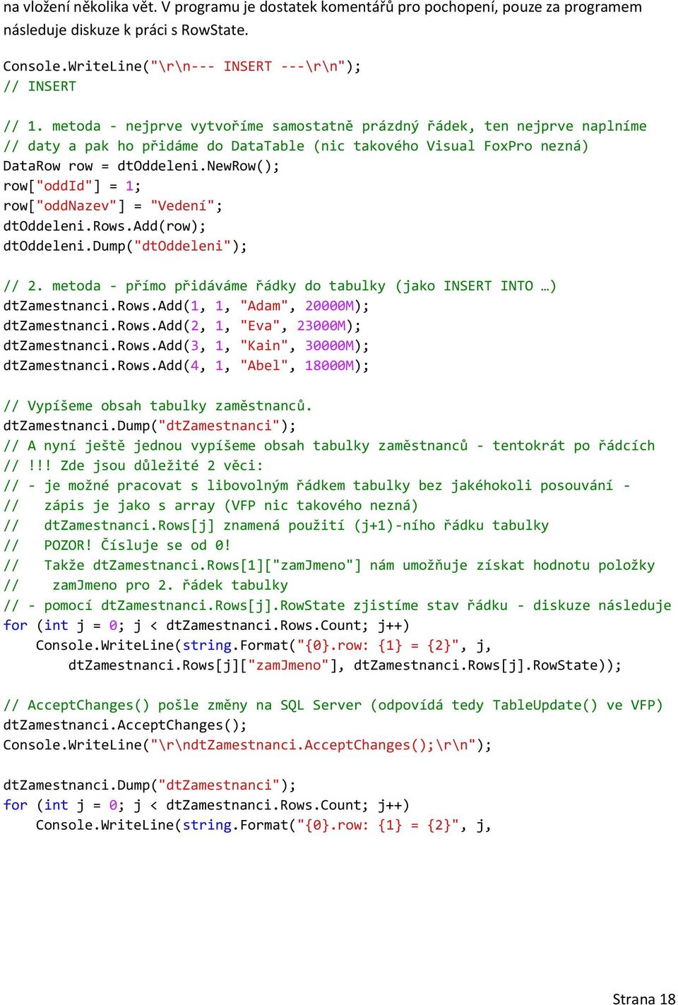 newrow(); row["oddid"] = 1; row["oddnazev"] = "Vedení"; dtoddeleni.rows.add(row); dtoddeleni.dump("dtoddeleni"); // 2. metoda - přímo přidáváme řádky do tabulky (jako INSERT INTO ) dtzamestnanci.rows.add(1, 1, "Adam", 20000M); dtzamestnanci.