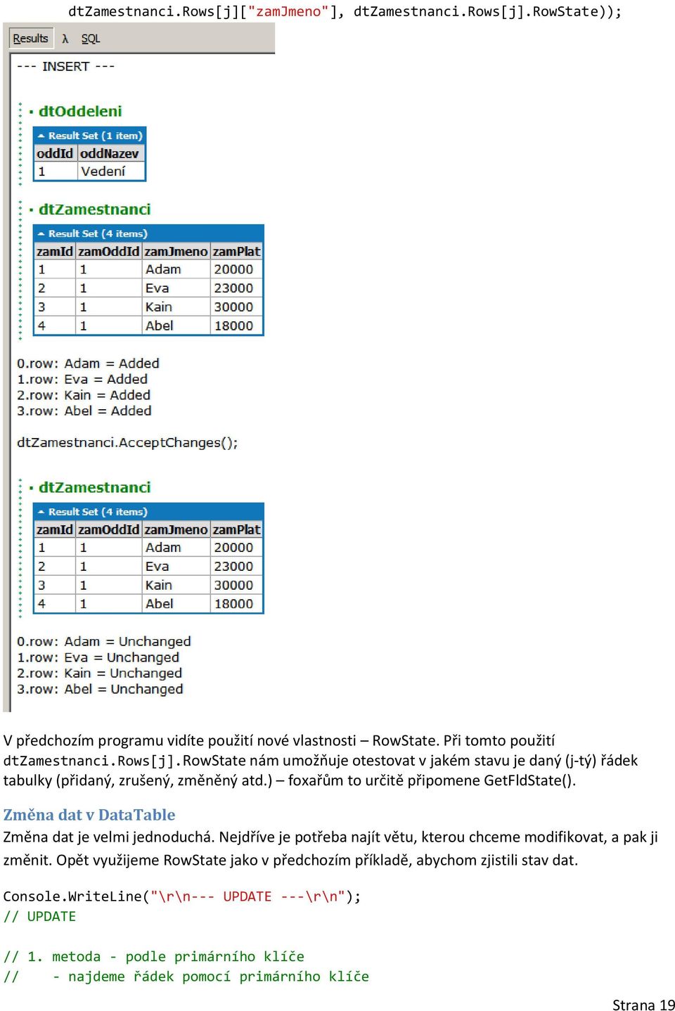 Změna dat v DataTable Změna dat je velmi jednoduchá. Nejdříve je potřeba najít větu, kterou chceme modifikovat, a pak ji změnit.