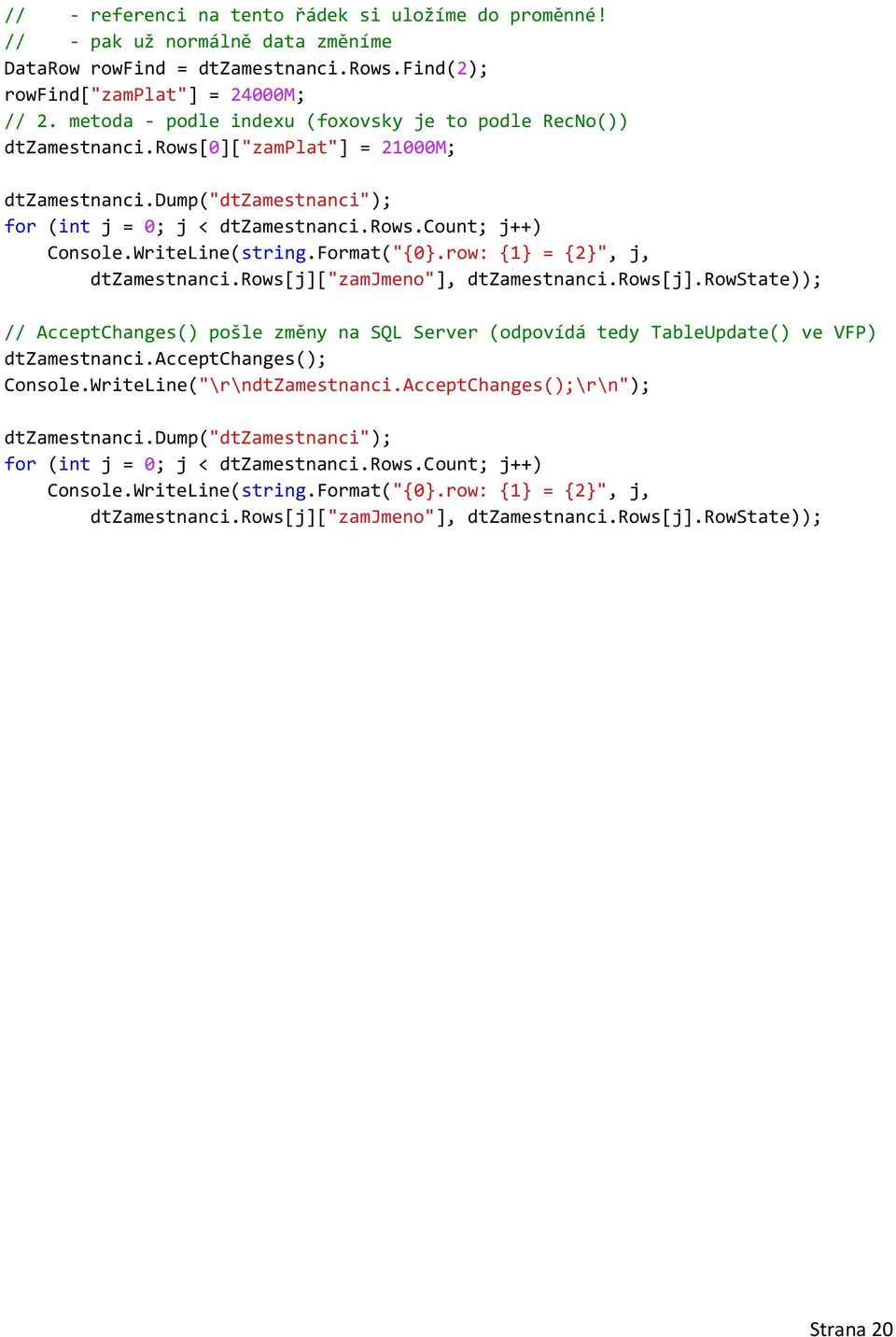 WriteLine(string.Format("0.row: 1 = 2", j, dtzamestnanci.rows[j]["zamjmeno"], dtzamestnanci.rows[j].rowstate)); // AcceptChanges() pošle změny na SQL Server (odpovídá tedy TableUpdate() ve VFP) dtzamestnanci.