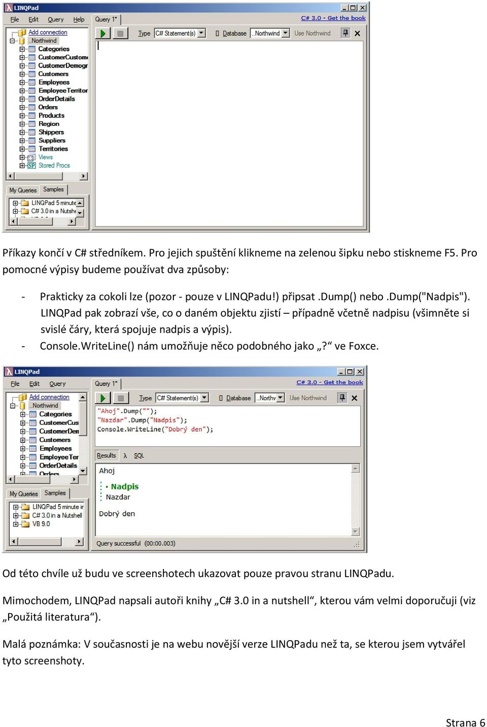 LINQPad pak zobrazí vše, co o daném objektu zjistí případně včetně nadpisu (všimněte si svislé čáry, která spojuje nadpis a výpis). - Console.WriteLine() nám umožňuje něco podobného jako?