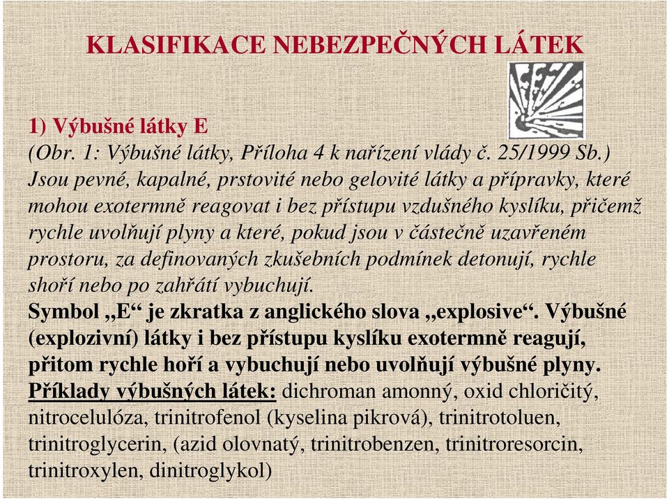 uzavřeném prostoru, za definovaných zkušebních podmínek detonují, rychle shoří nebo po zahřátí vybuchují. Symbol E je zkratka z anglického slova explosive.