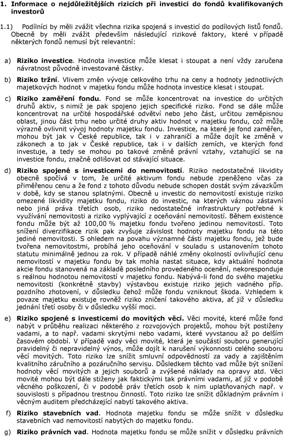 Hodnota investice může klesat i stoupat a není vždy zaručena návratnost původně investované částky. b) Riziko tržní.