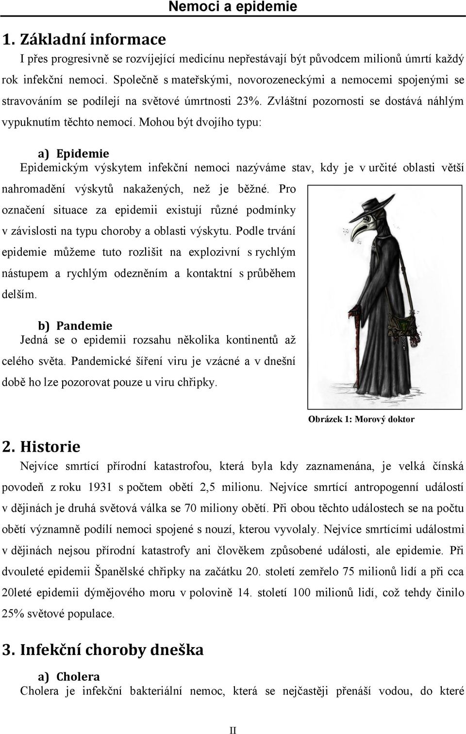 Mohou být dvojího typu: a) Epidemie Epidemickým výskytem infekční nemoci nazýváme stav, kdy je v určité oblasti větší nahromadění výskytů nakažených, než je běžné.