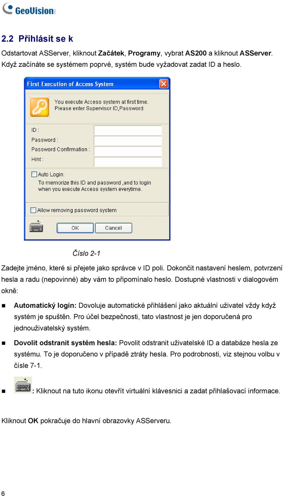 Dostupné vlastnosti v dialogovém okně: Automatický login: Dovoluje automatické přihlášení jako aktuální uživatel vždy když systém je spuštěn.