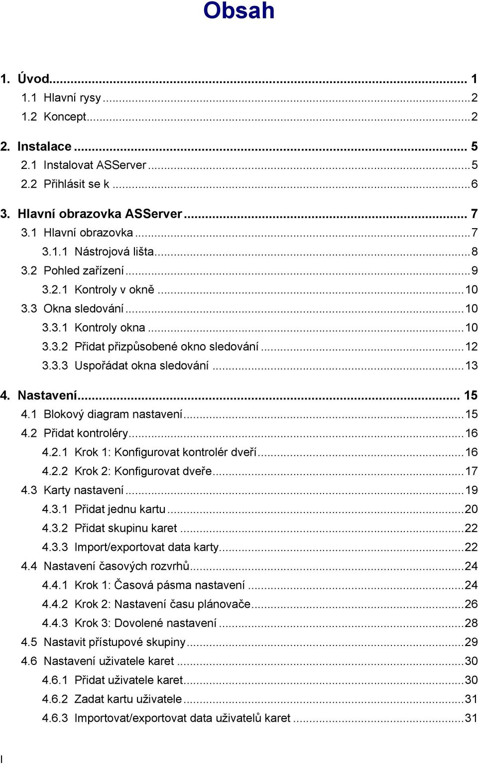 .. 15 4.1 Blokový diagram nastavení...15 4.2 Přidat kontroléry...16 4.2.1 Krok 1: Konfigurovat kontrolér dveří...16 4.2.2 Krok 2: Konfigurovat dveře...17 4.3 Karty nastavení...19 4.3.1 Přidat jednu kartu.