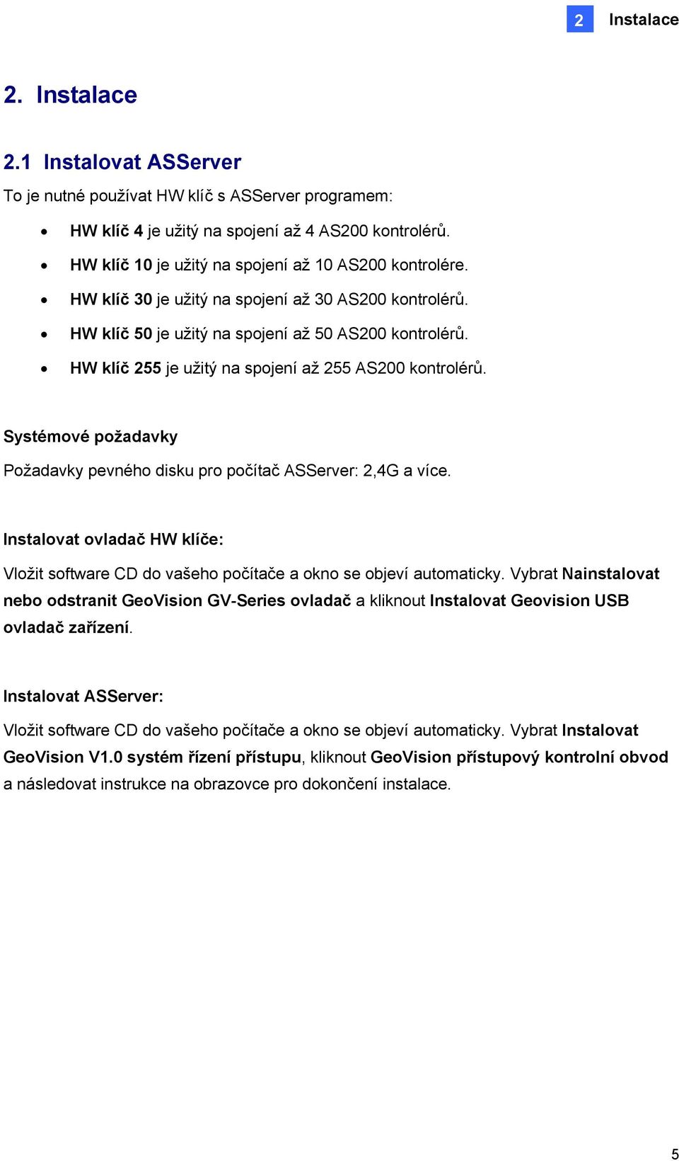 HW klíč 255 je užitý na spojení až 255 AS200 kontrolérů. Systémové požadavky Požadavky pevného disku pro počítač ASServer: 2,4G a více.