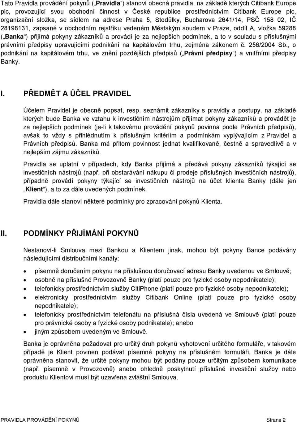 přijímá pokyny zákazníků a provádí je za nejlepších podmínek, a to v souladu s příslušnými právními předpisy upravujícími podnikání na kapitálovém trhu, zejména zákonem č. 256/2004 Sb.