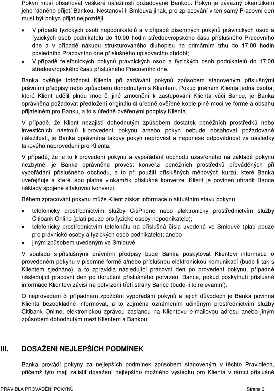 osob podnikatelů do 10:00 hodin středoevropského času příslušného Pracovního dne a v případě nákupu strukturovaného dluhopisu na primárním trhu do 17:00 hodin posledního Pracovního dne příslušného