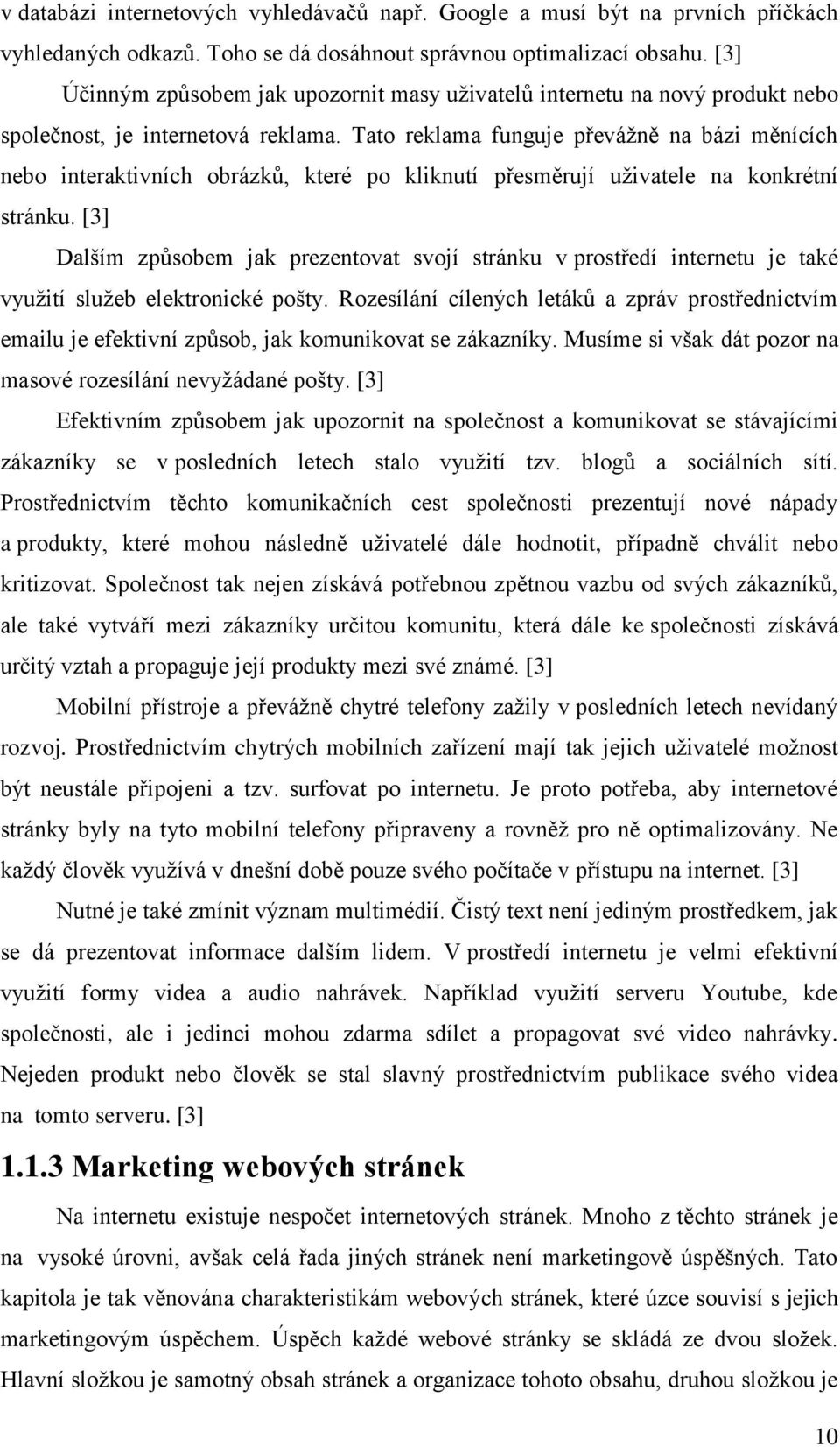 Tato reklama funguje převáţně na bázi měnících nebo interaktivních obrázků, které po kliknutí přesměrují uţivatele na konkrétní stránku.