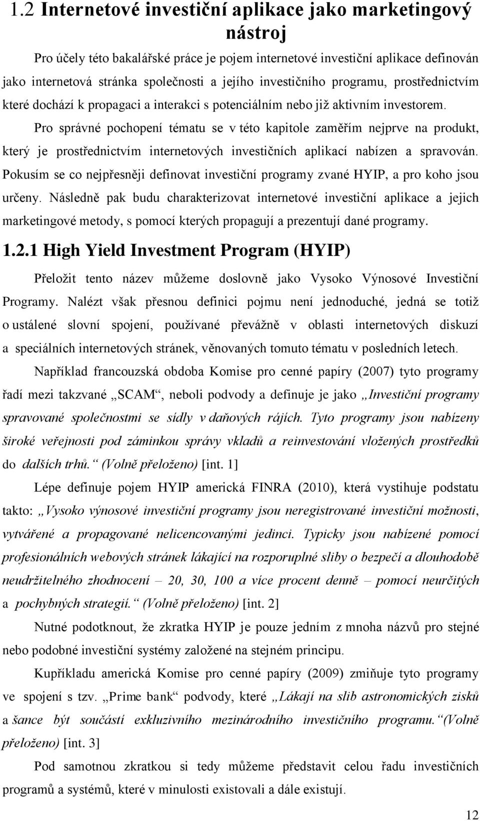 Pro správné pochopení tématu se v této kapitole zaměřím nejprve na produkt, který je prostřednictvím internetových investičních aplikací nabízen a spravován.