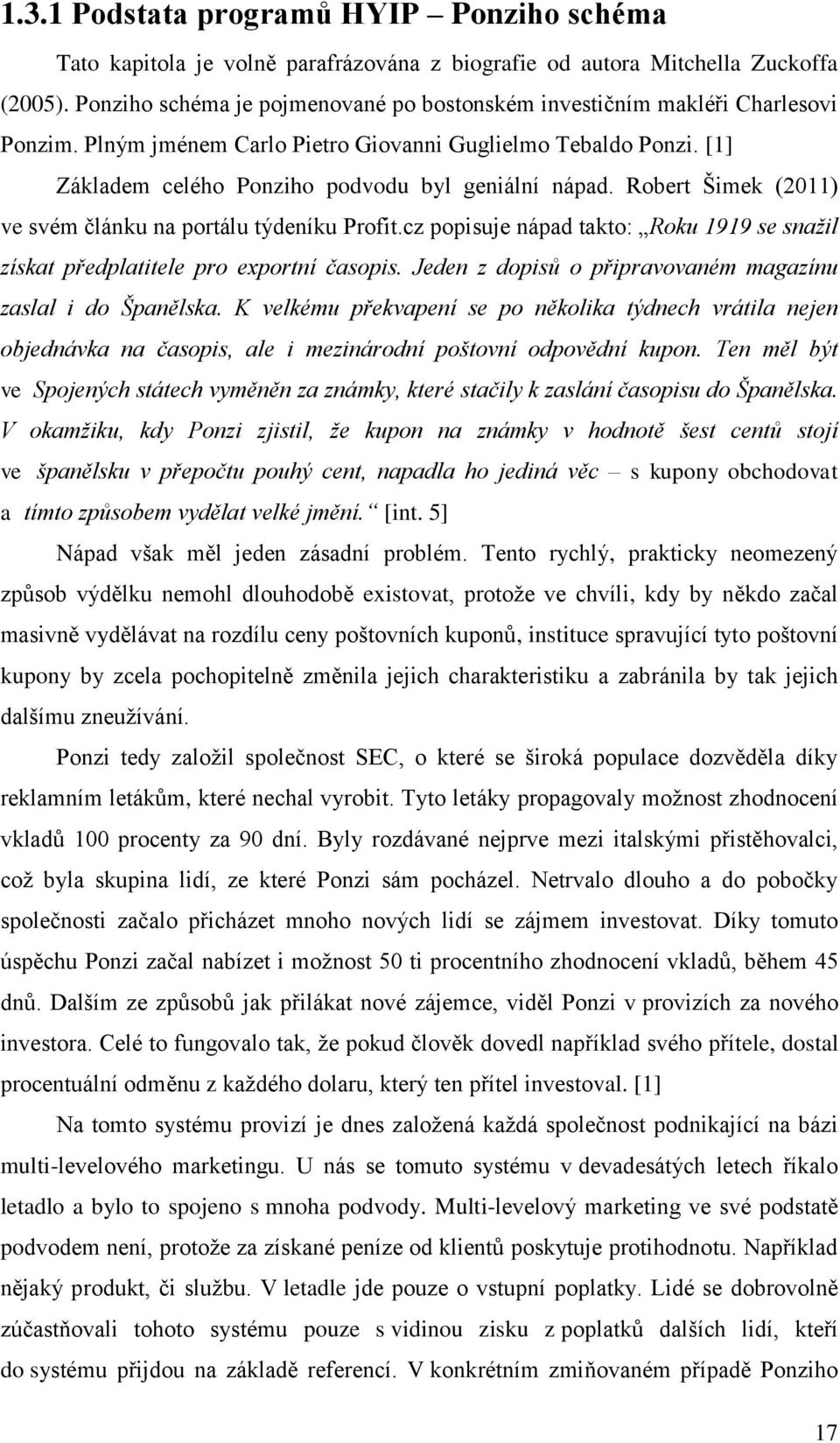 Robert Šimek (2011) ve svém článku na portálu týdeníku Profit.cz popisuje nápad takto: Roku 1919 se snažil získat předplatitele pro exportní časopis.