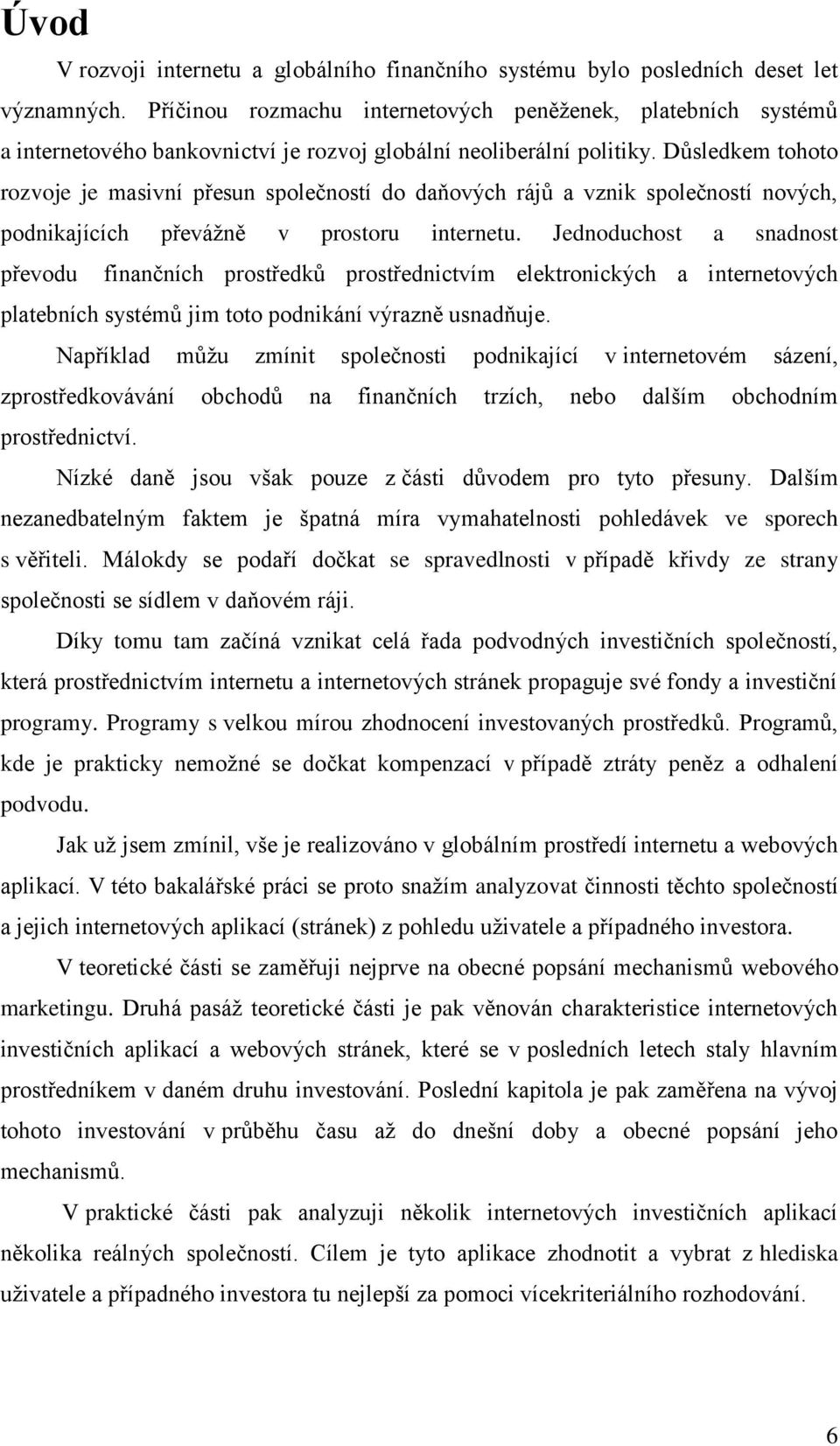 Důsledkem tohoto rozvoje je masivní přesun společností do daňových rájů a vznik společností nových, podnikajících převáţně v prostoru internetu.