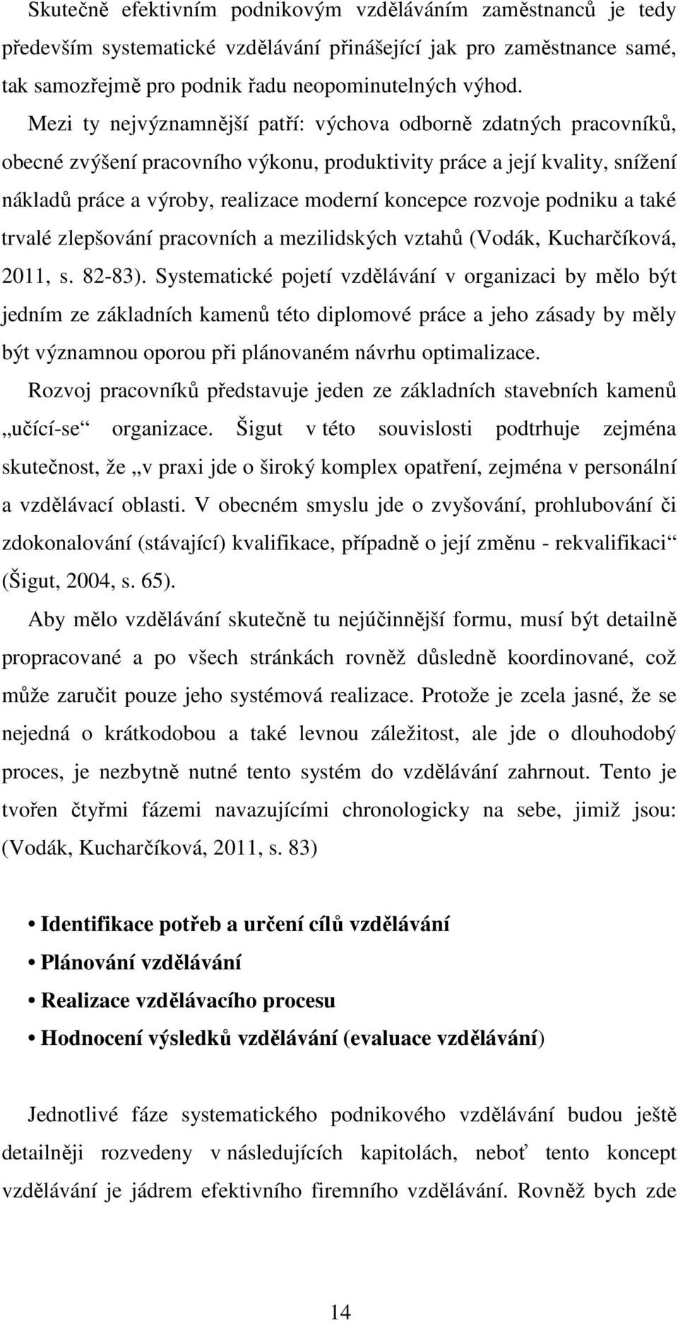rozvoje podniku a také trvalé zlepšování pracovních a mezilidských vztahů (Vodák, Kucharčíková, 2011, s. 82-83).