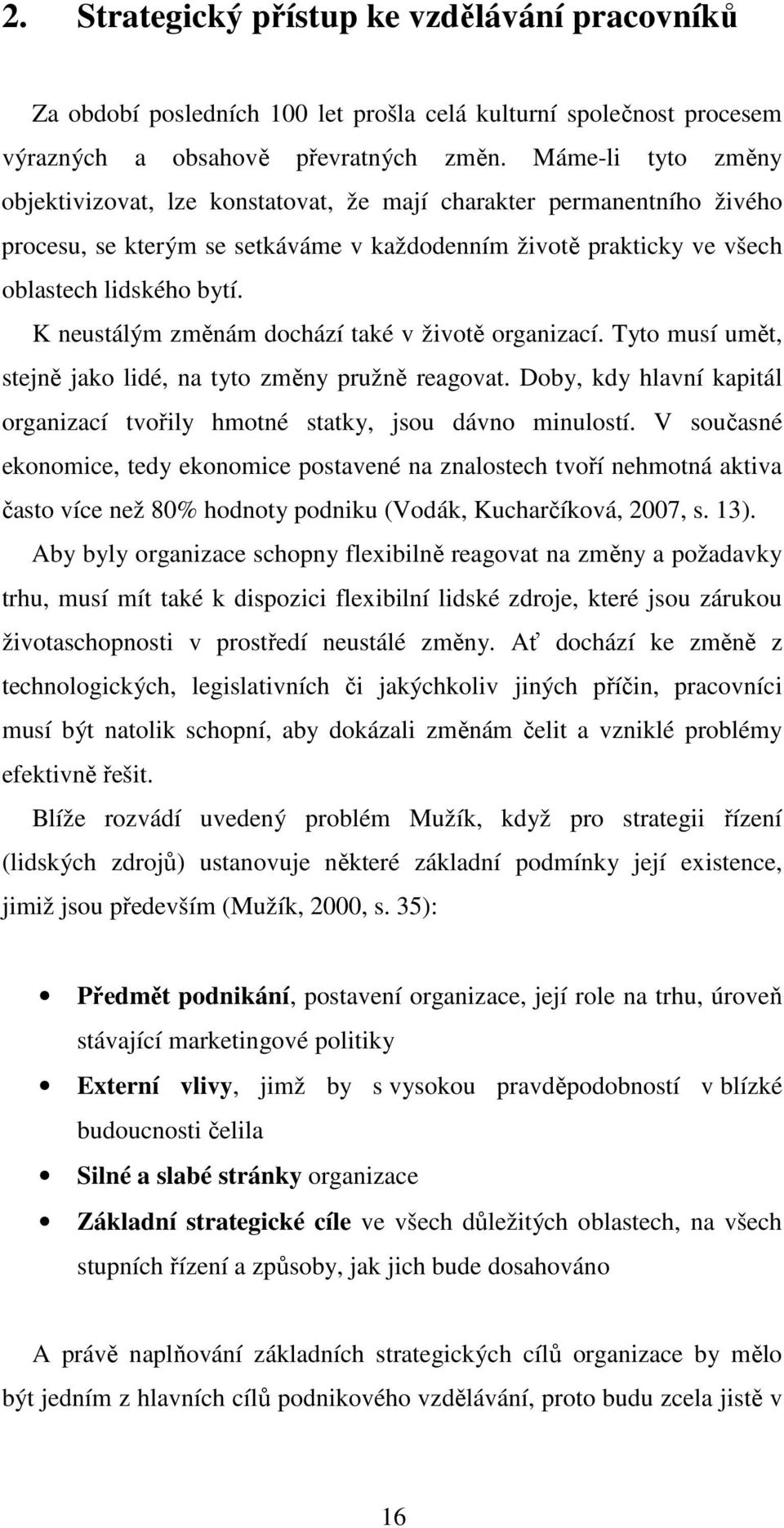 K neustálým změnám dochází také v životě organizací. Tyto musí umět, stejně jako lidé, na tyto změny pružně reagovat. Doby, kdy hlavní kapitál organizací tvořily hmotné statky, jsou dávno minulostí.