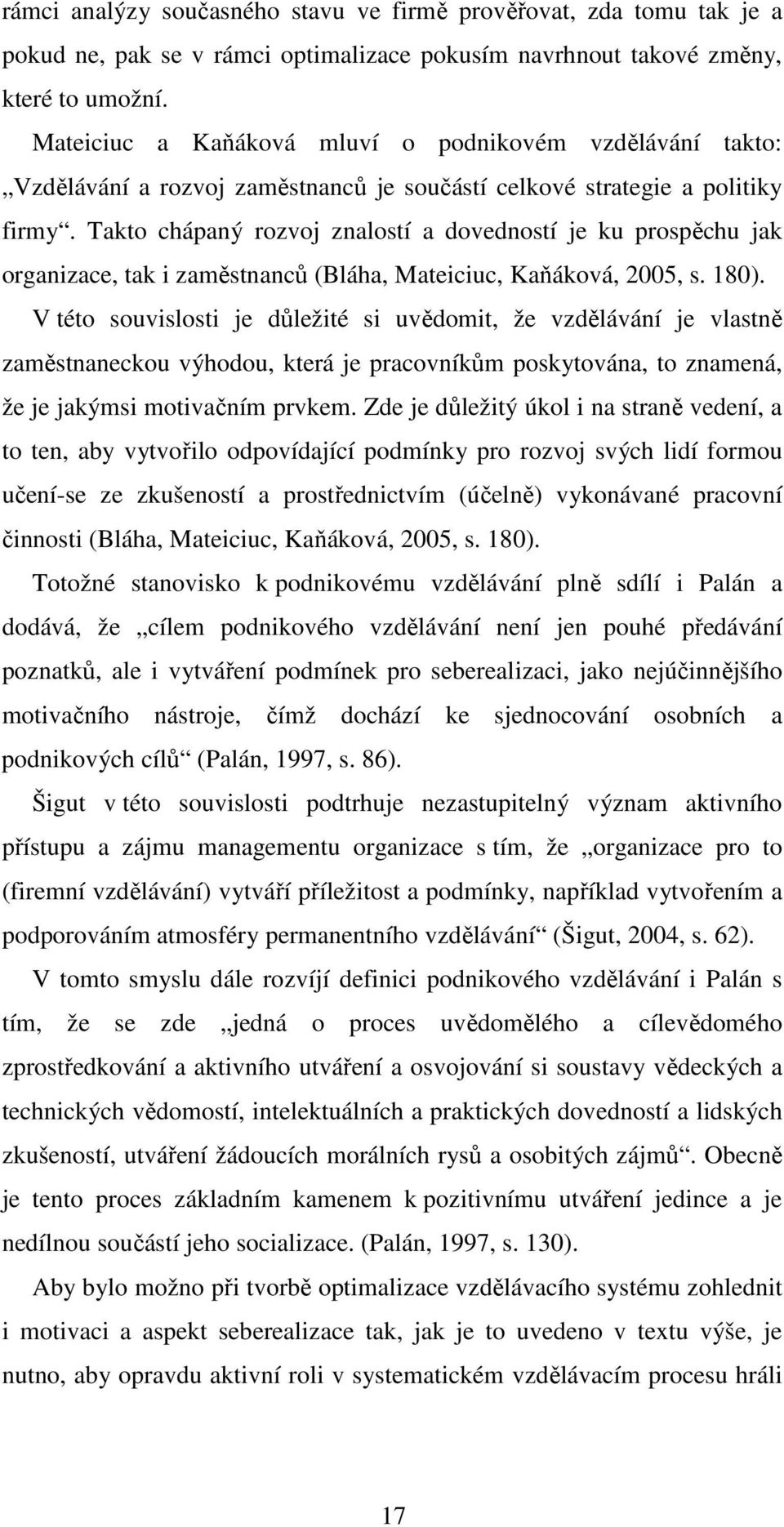 Takto chápaný rozvoj znalostí a dovedností je ku prospěchu jak organizace, tak i zaměstnanců (Bláha, Mateiciuc, Kaňáková, 2005, s. 180).