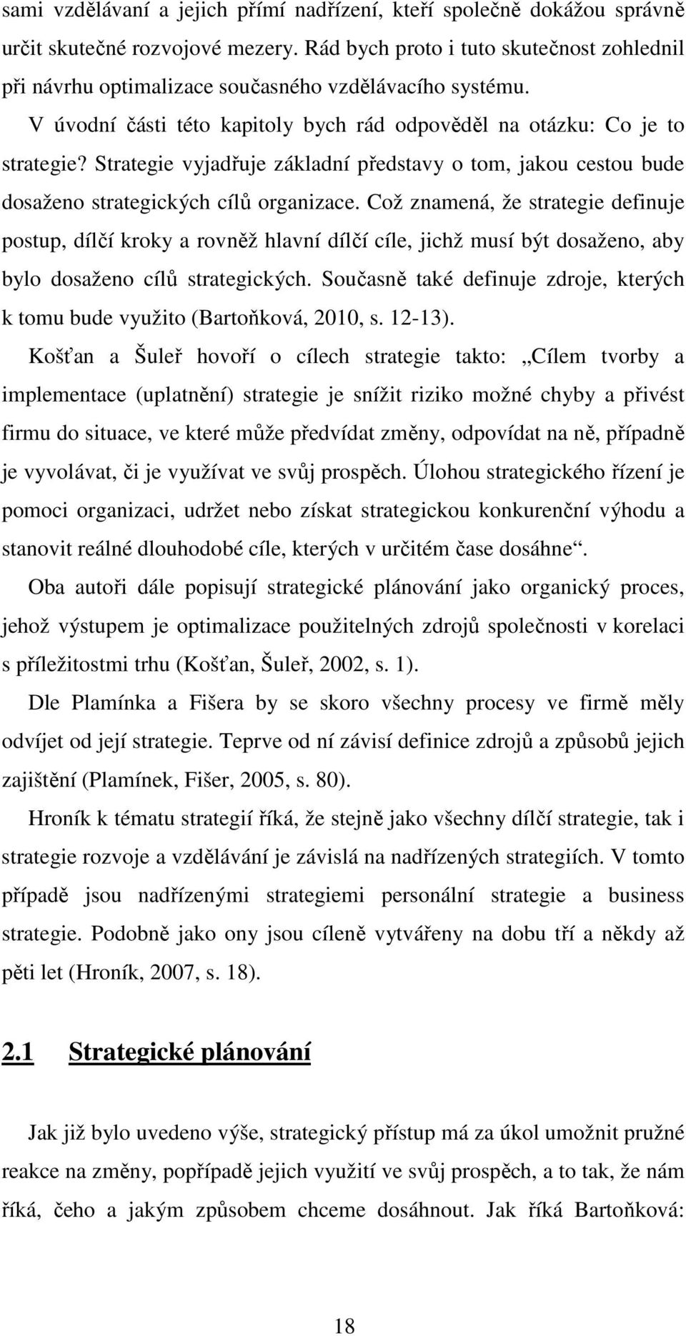 Strategie vyjadřuje základní představy o tom, jakou cestou bude dosaženo strategických cílů organizace.