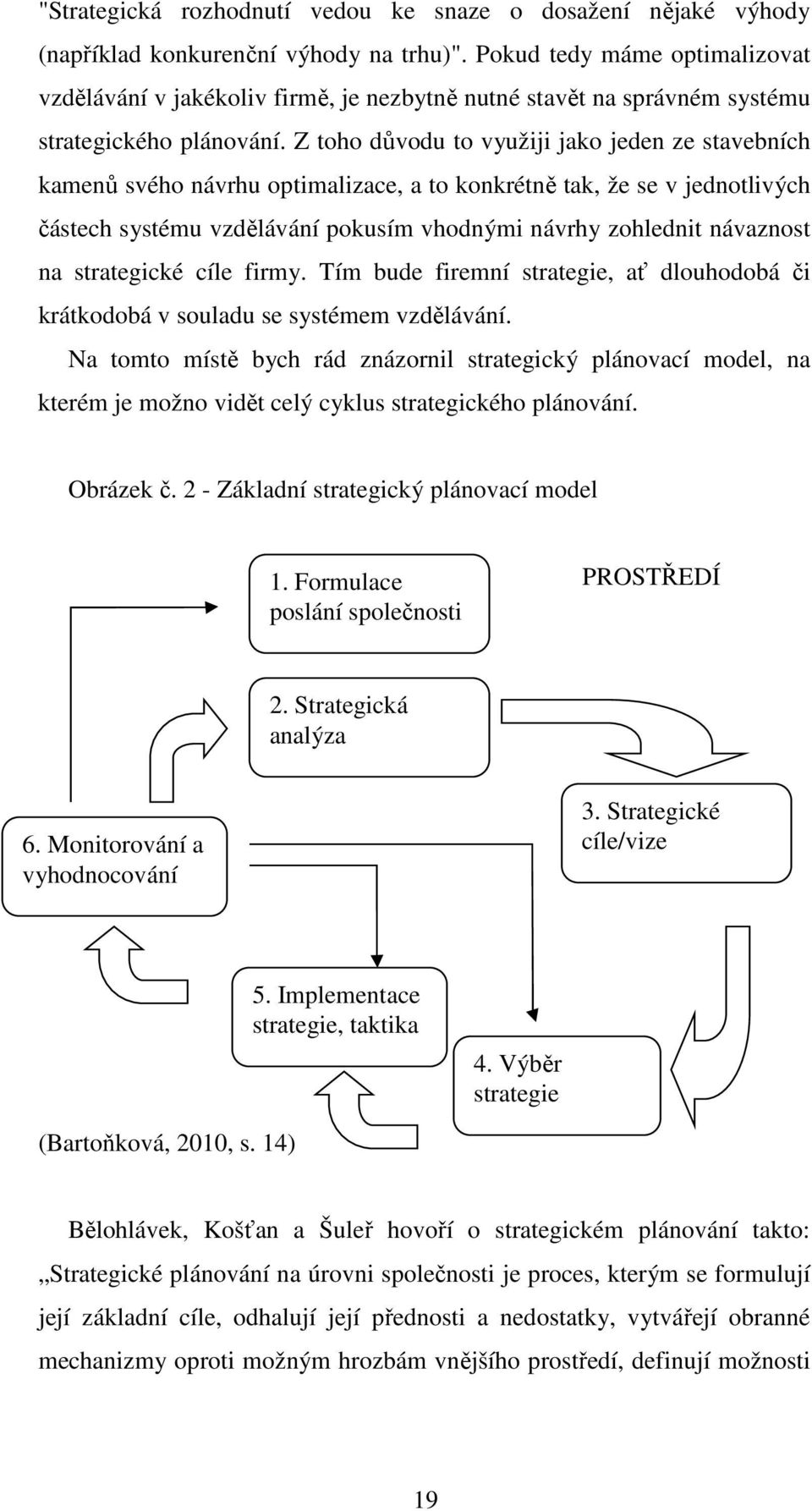 Z toho důvodu to využiji jako jeden ze stavebních kamenů svého návrhu optimalizace, a to konkrétně tak, že se v jednotlivých částech systému vzdělávání pokusím vhodnými návrhy zohlednit návaznost na