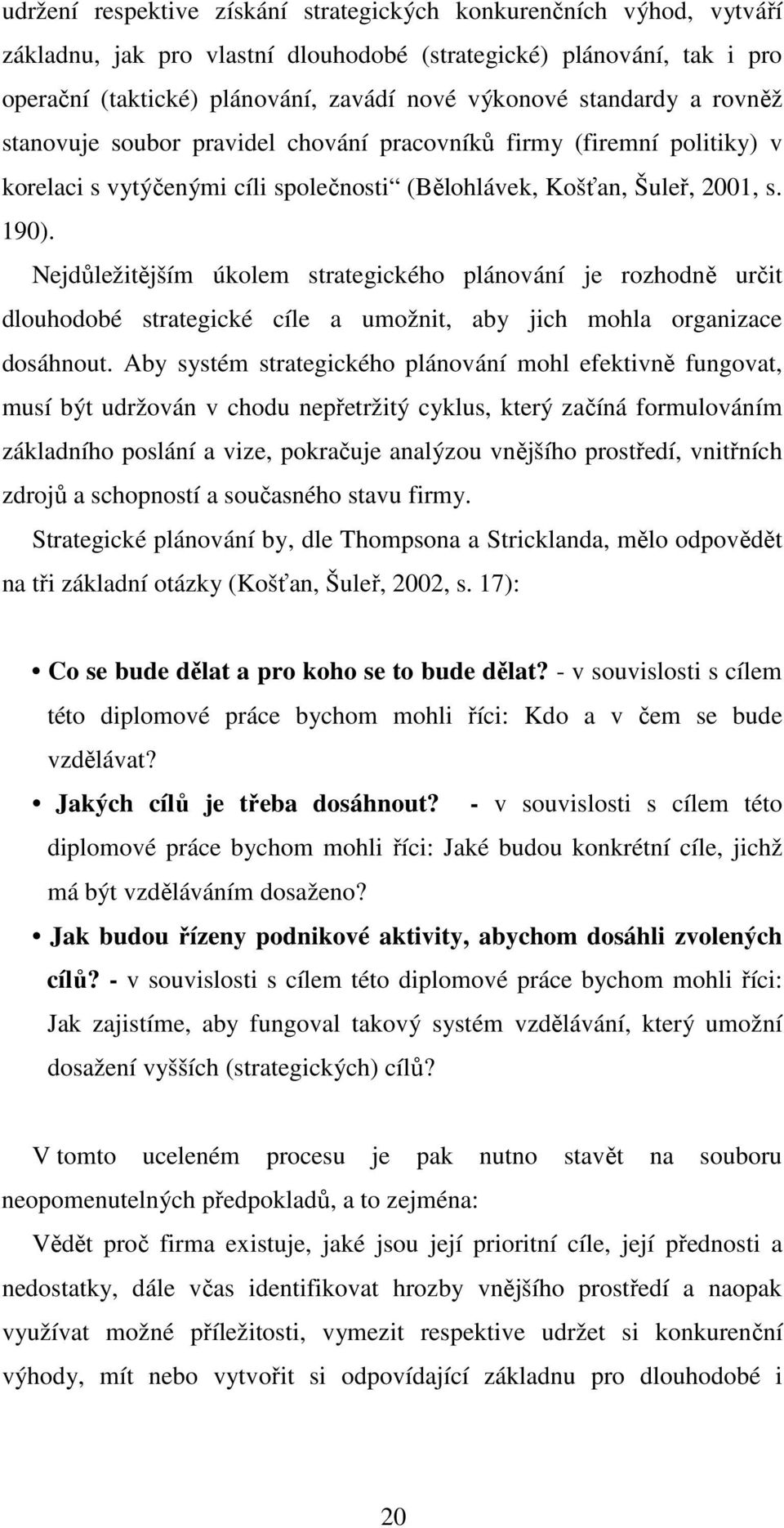 Nejdůležitějším úkolem strategického plánování je rozhodně určit dlouhodobé strategické cíle a umožnit, aby jich mohla organizace dosáhnout.