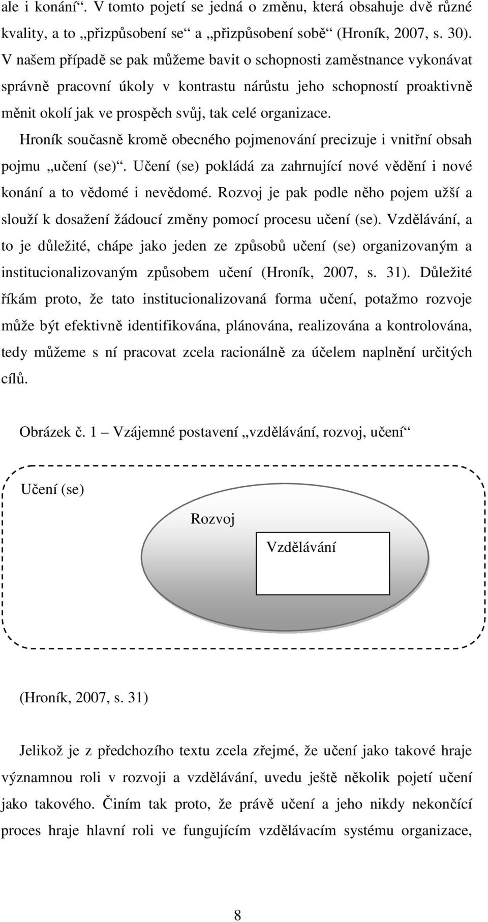 Hroník současně kromě obecného pojmenování precizuje i vnitřní obsah pojmu učení (se). Učení (se) pokládá za zahrnující nové vědění i nové konání a to vědomé i nevědomé.