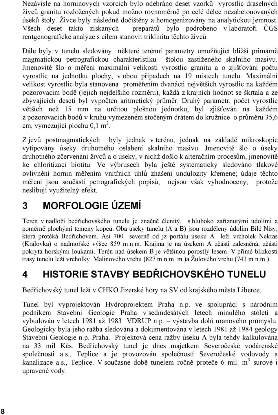 Všech deset takto získaných preparátů bylo podrobeno v laboratoři ČGS rentgenografické analýze s cílem stanovit triklinitu těchto živců.