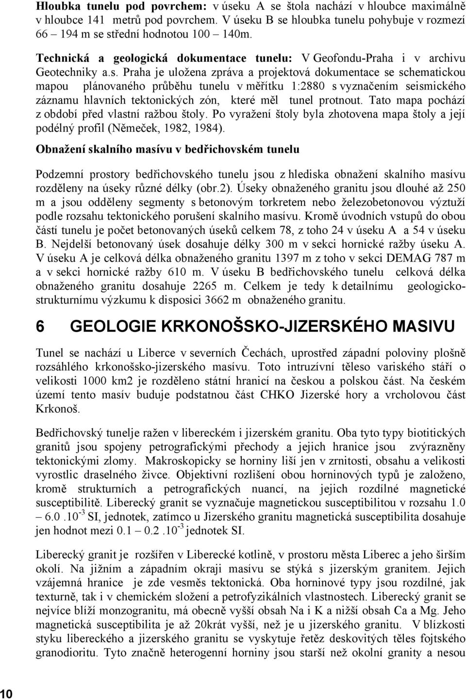 Praha je uložena zpráva a projektová dokumentace se schematickou mapou plánovaného průběhu tunelu v měřítku 1:2880 s vyznačením seismického záznamu hlavních tektonických zón, které měl tunel protnout.