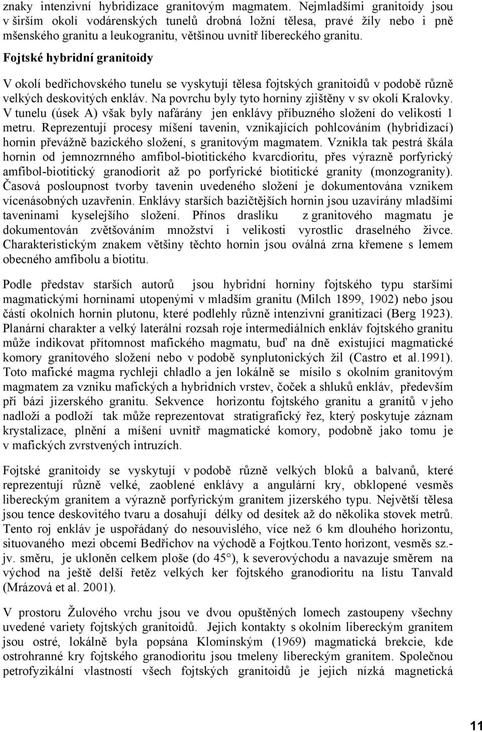 Fojtské hybridní granitoidy V okolí bedřichovského tunelu se vyskytují tělesa fojtských granitoidů v podobě různě velkých deskovitých enkláv. Na povrchu byly tyto horniny zjištěny v sv okolí Kralovky.