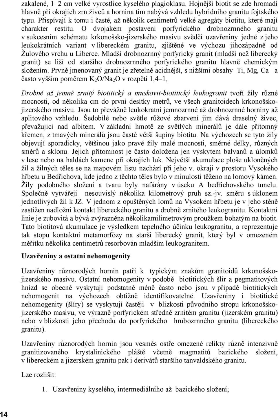 O dvojakém postavení porfyrického drobnozrnného granitu v sukcesním schématu krkonošsko-jizerského masivu svědčí uzavřeniny jedné z jeho leukokrátních variant v libereckém granitu, zjištěné ve