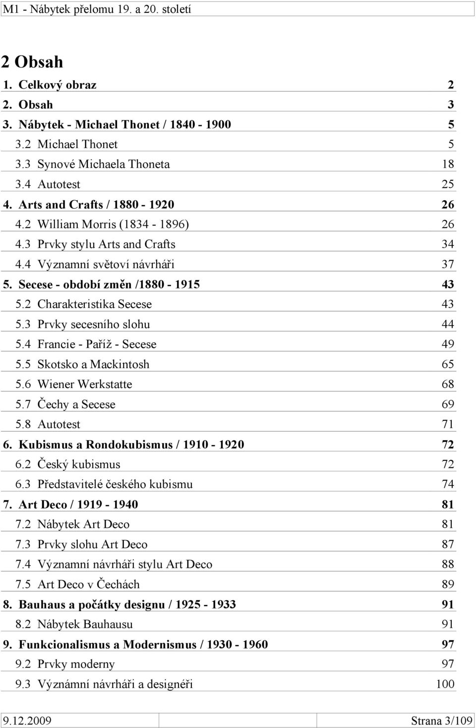 4 Francie - Paříž - Secese 49 5.5 Skotsko a Mackintosh 65 5.6 Wiener Werkstatte 68 5.7 Čechy a Secese 69 5.8 Autotest 71 6. Kubismus a Rondokubismus / 1910-1920 72 6.2 Český kubismus 72 6.