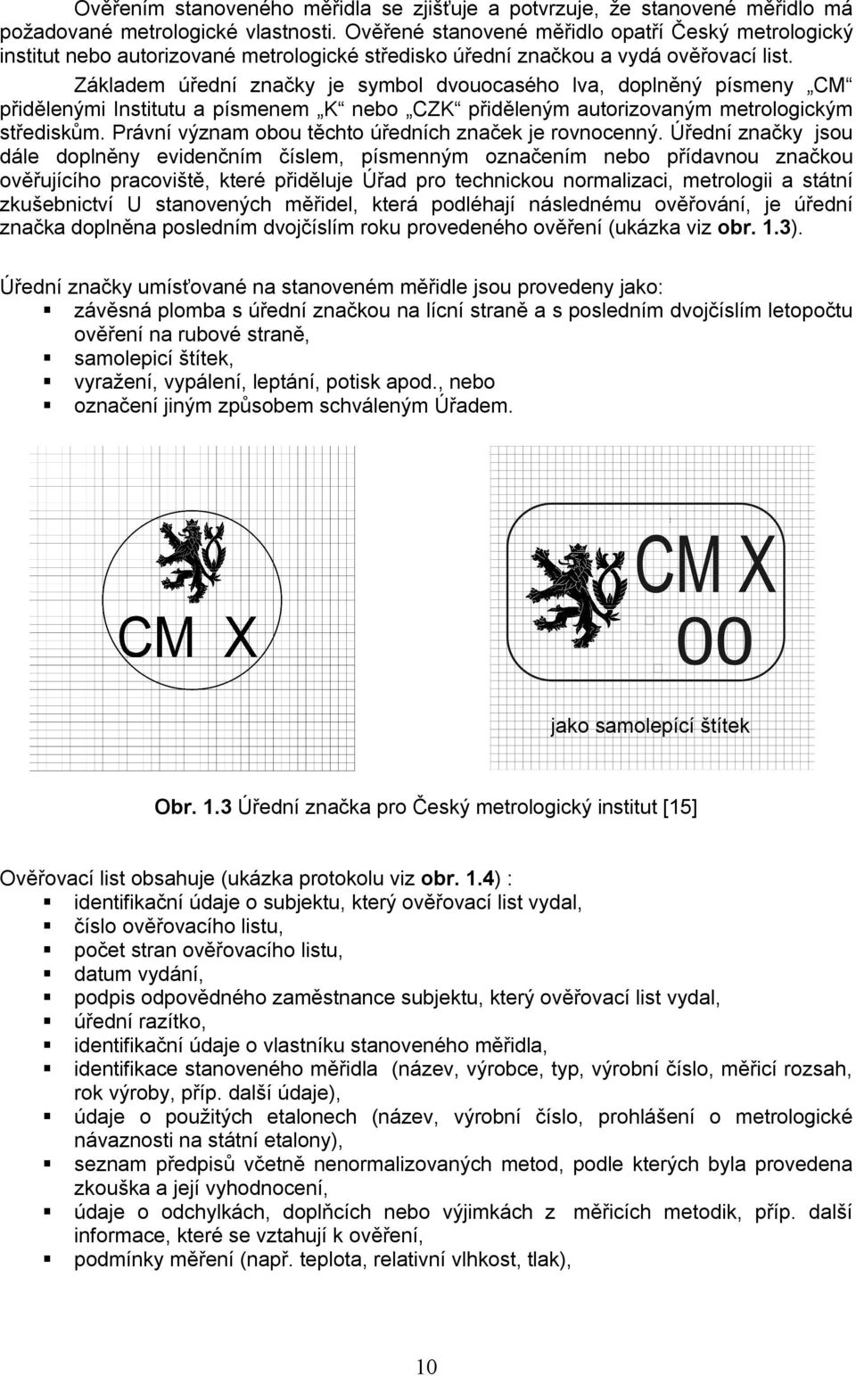 Základem úřední značky je symbol dvouocasého lva, doplněný písmeny CM přidělenými Institutu a písmenem K nebo CZK přiděleným autorizovaným metrologickým střediskům.